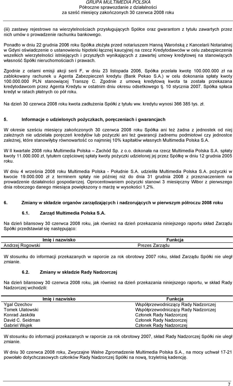 Ponadto w dniu 22 grudnia 2006 roku Spółka złożyła przed notariuszem Hanną Warońską z Kancelarii Notarialnej w Gdyni oświadczenie o ustanowieniu hipoteki łącznej kaucyjnej na rzecz Kredytodawców w