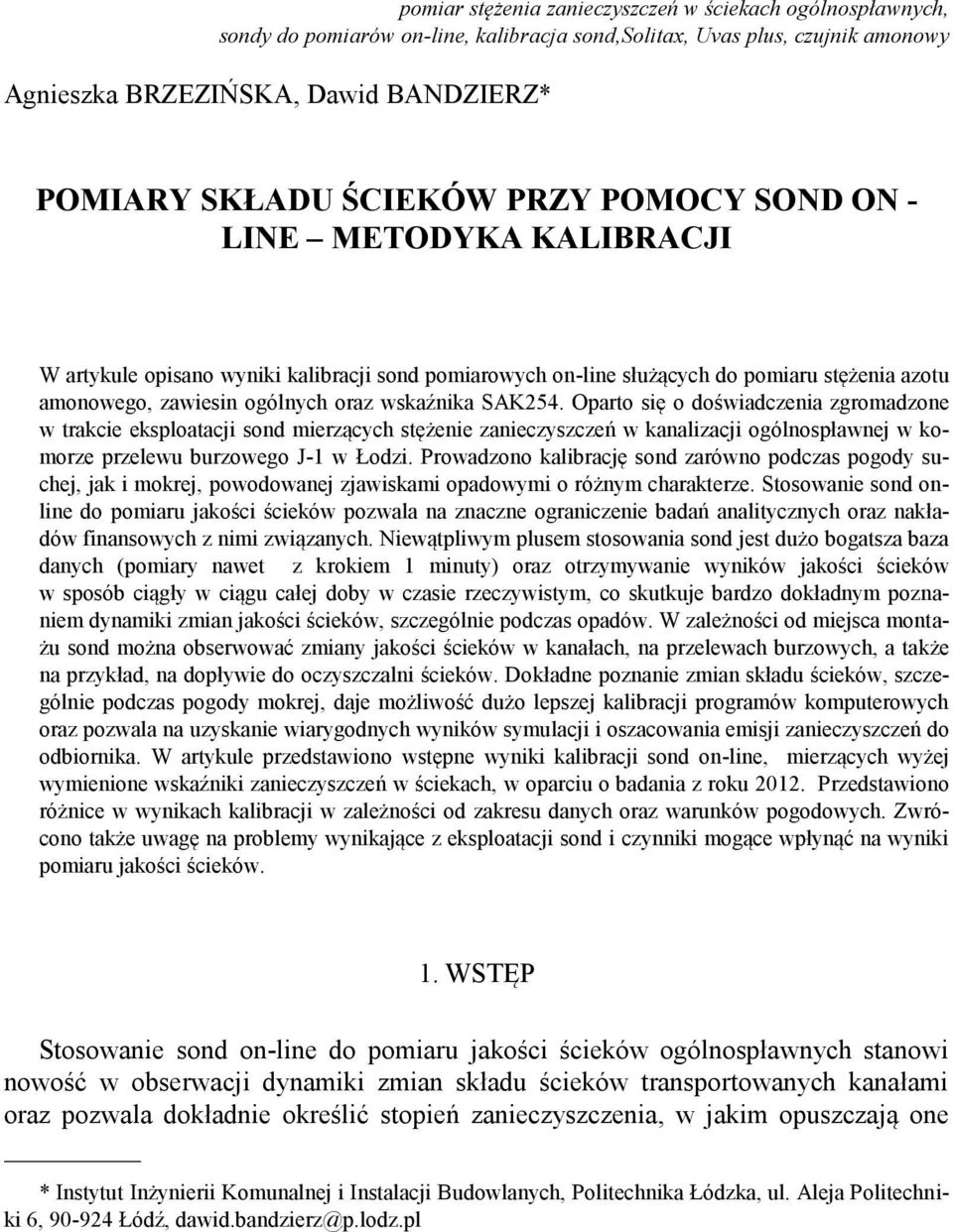 Oparto się o doświadczenia zgromadzone w trakcie eksploatacji sond mierzących stężenie zanieczyszczeń w kanalizacji ogólnospławnej w komorze przelewu burzowego J-1 w Łodzi.