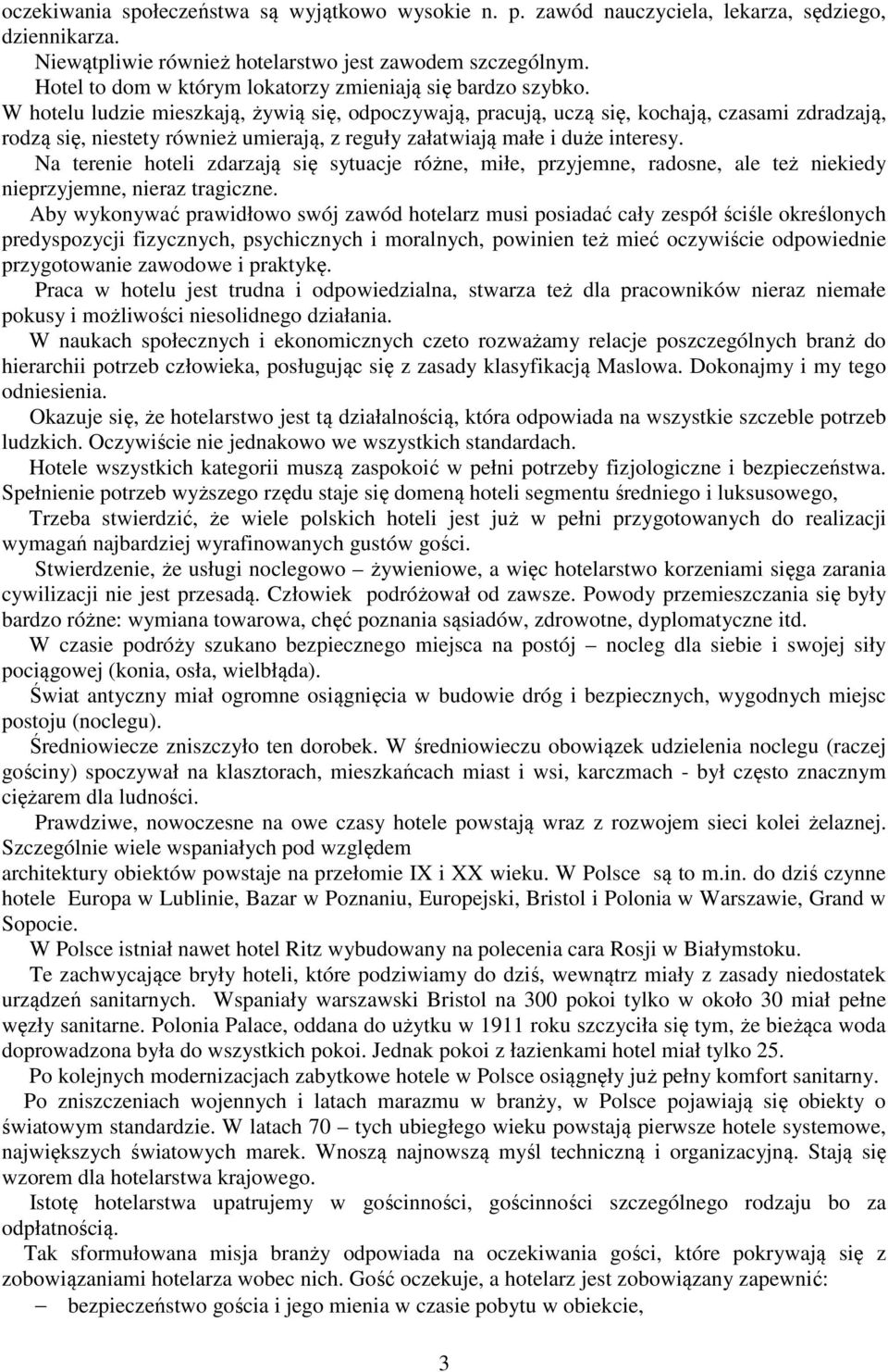 W hotelu ludzie mieszkają, żywią się, odpoczywają, pracują, uczą się, kochają, czasami zdradzają, rodzą się, niestety również umierają, z reguły załatwiają małe i duże interesy.