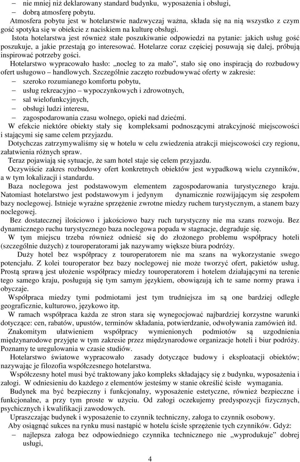 Istota hotelarstwa jest również stałe poszukiwanie odpowiedzi na pytanie: jakich usług gość poszukuje, a jakie przestają go interesować.