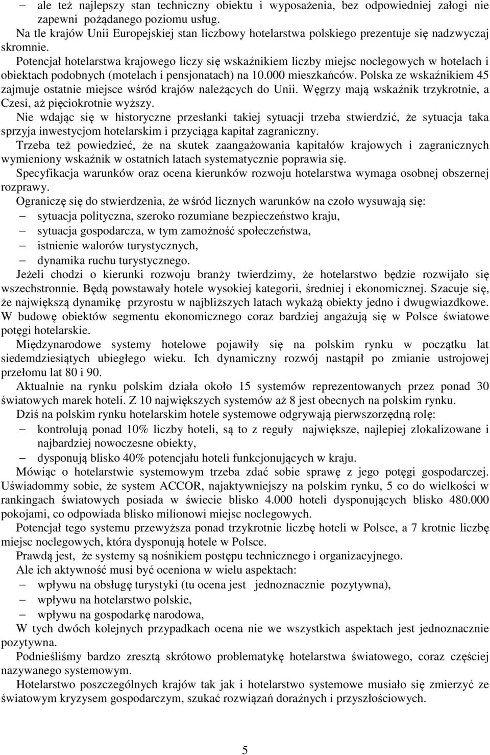 Potencjał hotelarstwa krajowego liczy się wskaźnikiem liczby miejsc noclegowych w hotelach i obiektach podobnych (motelach i pensjonatach) na 10.000 mieszkańców.