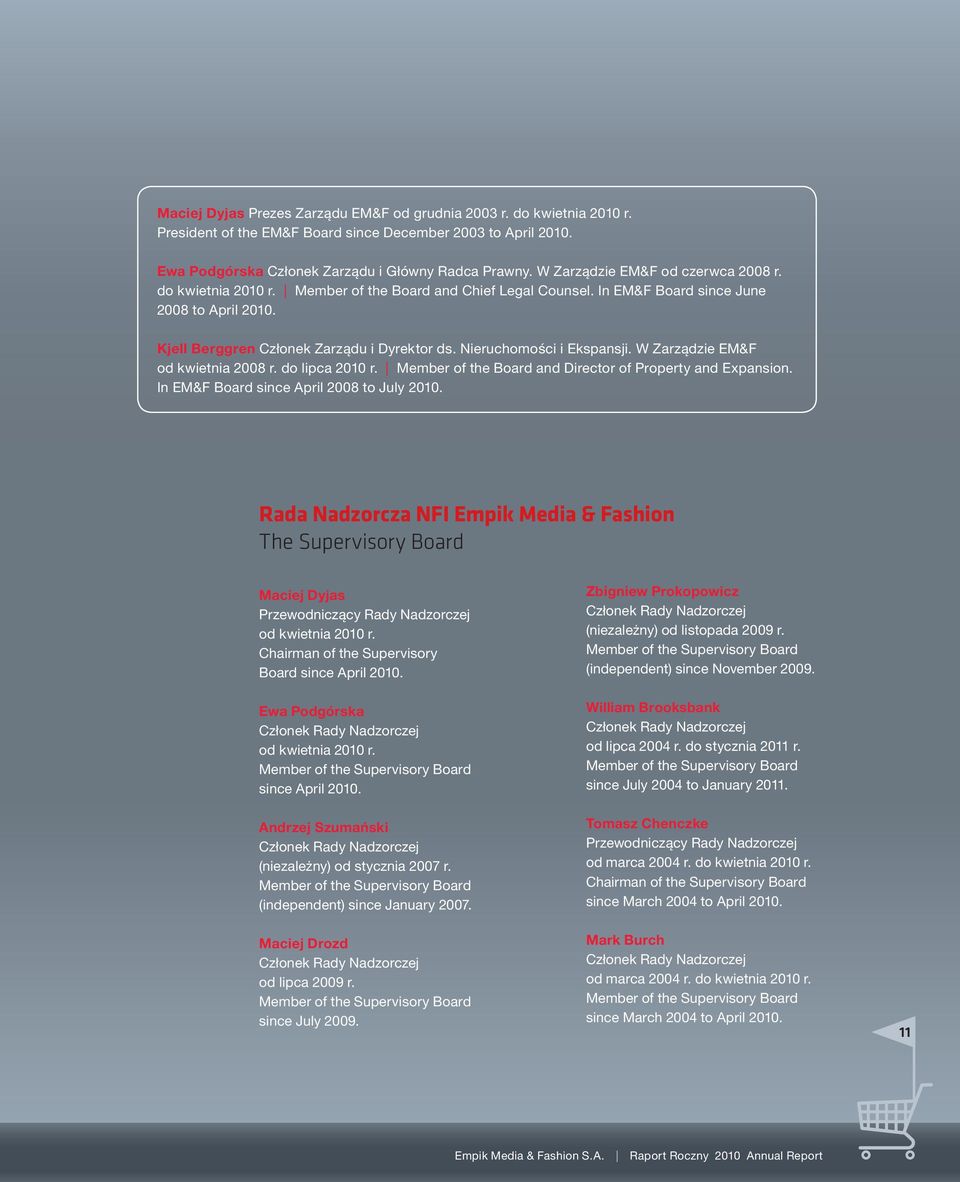 Nieruchomości i Ekspansji. W Zarządzie EM&F od kwietnia 2008 r. do lipca 2010 r. Member of the Board and Director of Property and Expansion. In EM&F Board since April 2008 to July 2010.