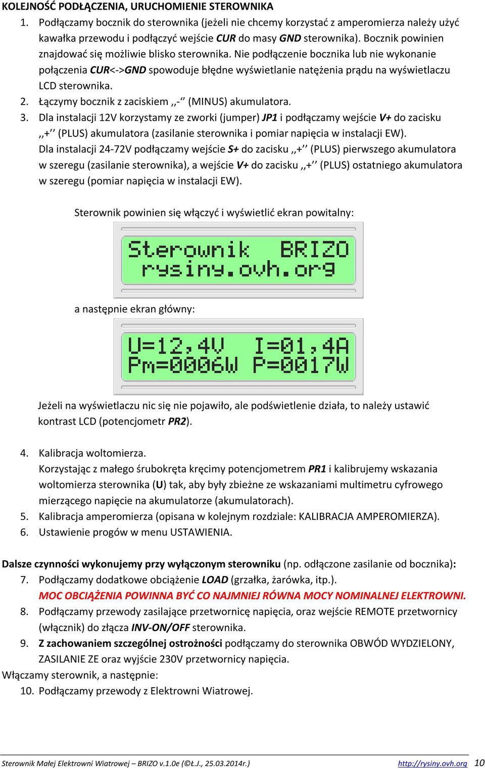 Bocznik powinien znajdować się możliwie blisko sterownika. Nie podłączenie bocznika lub nie wykonanie połączenia CUR<->GND spowoduje błędne wyświetlanie natężenia prądu na wyświetlaczu LCD sterownika.