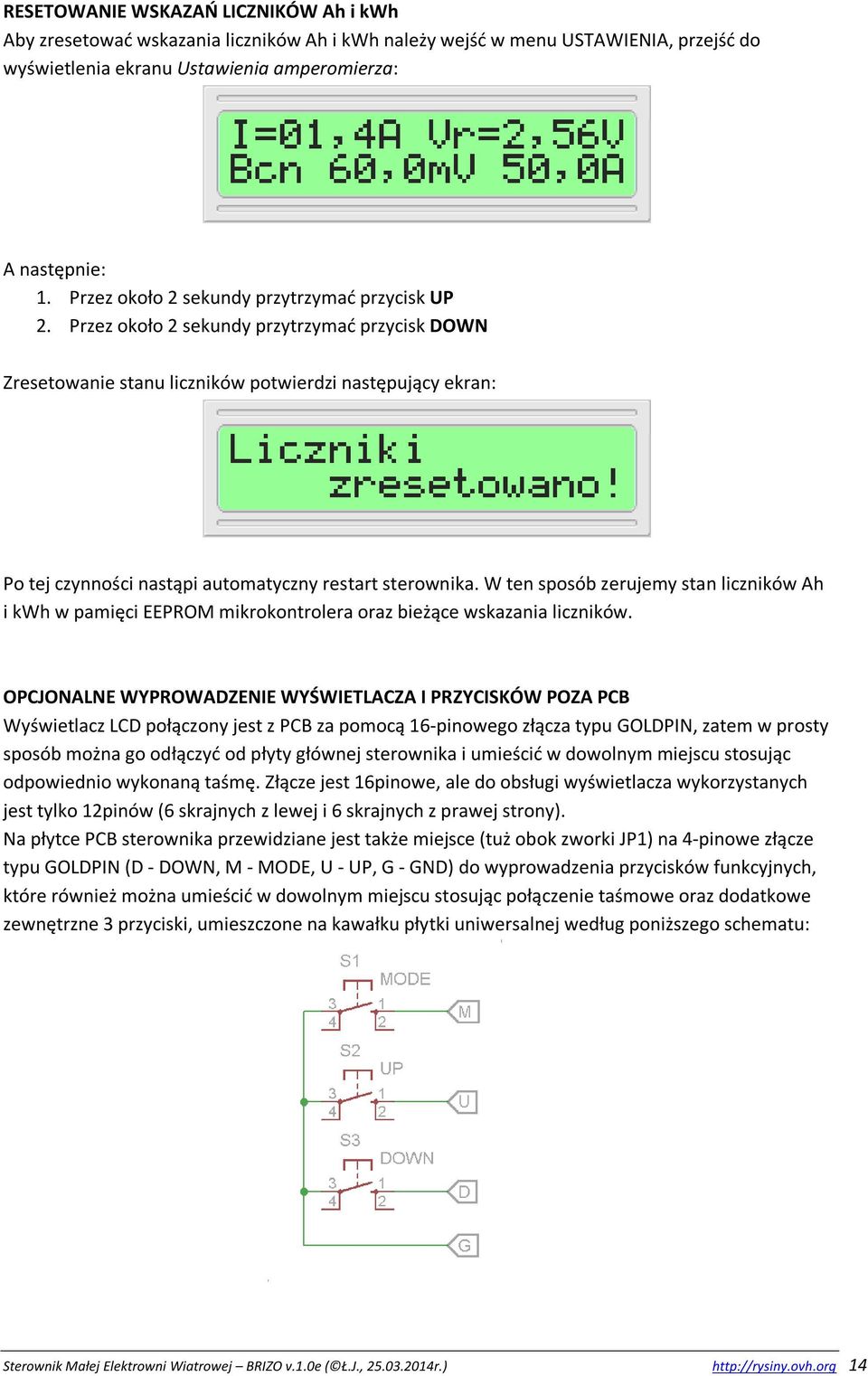 Przez około 2 sekundy przytrzymać przycisk DOWN Zresetowanie stanu liczników potwierdzi następujący ekran: Po tej czynności nastąpi automatyczny restart sterownika.