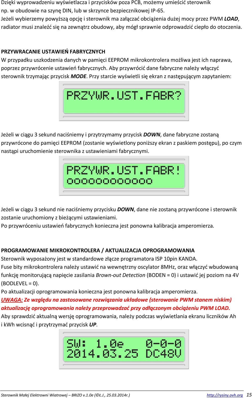 PRZYWRACANIE USTAWIEŃ FABRYCZNYCH W przypadku uszkodzenia danych w pamięci EEPROM mikrokontrolera możliwa jest ich naprawa, poprzez przywrócenie ustawień fabrycznych.