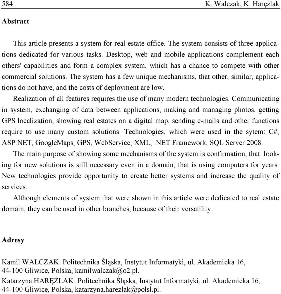 The system has a few unique mechanisms, that other, similar, applications do not have, and the costs of deployment are low. Realization of all features requires the use of many modern technologies.