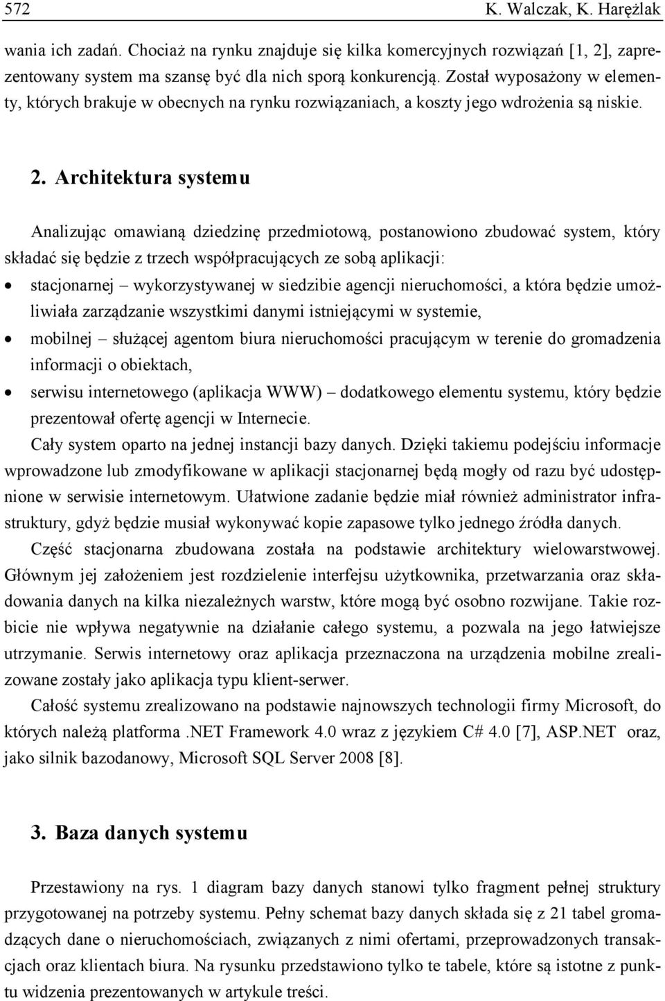 Architektura systemu Analizując omawianą dziedzinę przedmiotową, postanowiono zbudować system, który składać się będzie z trzech współpracujących ze sobą aplikacji: stacjonarnej wykorzystywanej w