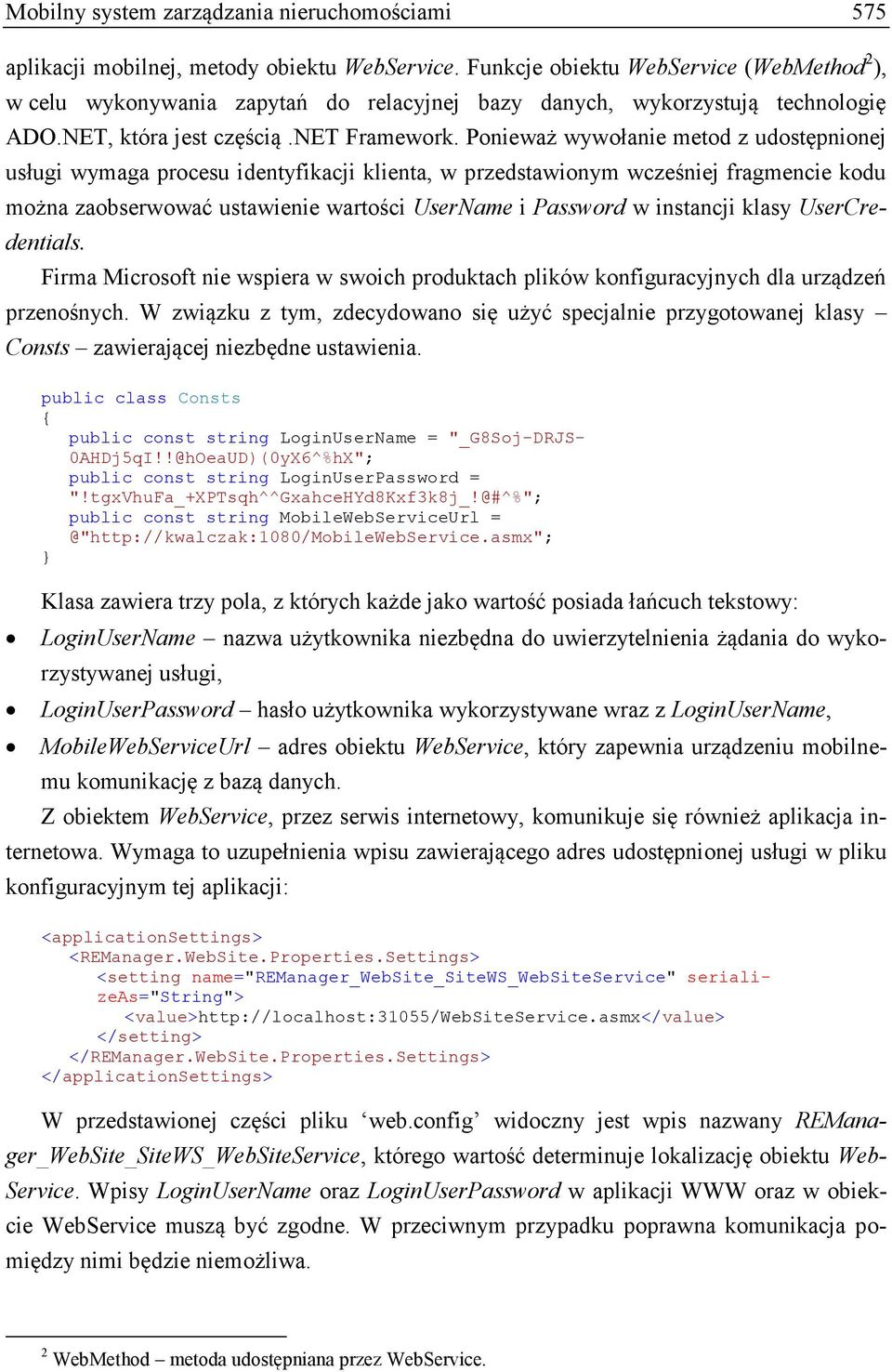 Ponieważ wywołanie metod z udostępnionej usługi wymaga procesu identyfikacji klienta, w przedstawionym wcześniej fragmencie kodu można zaobserwować ustawienie wartości UserName i Password w instancji