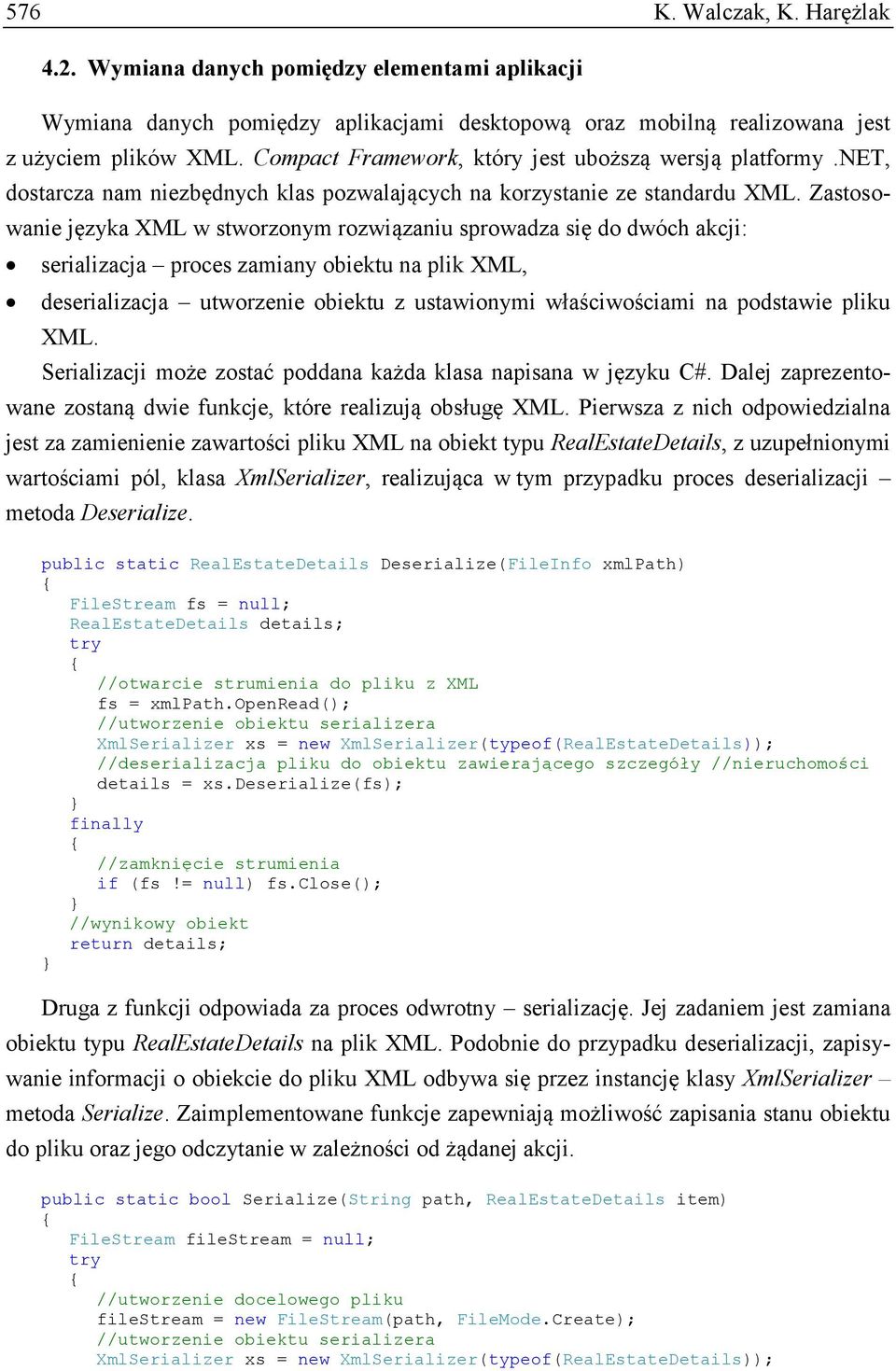 Zastosowanie języka XML w stworzonym rozwiązaniu sprowadza się do dwóch akcji: serializacja proces zamiany obiektu na plik XML, deserializacja utworzenie obiektu z ustawionymi właściwościami na