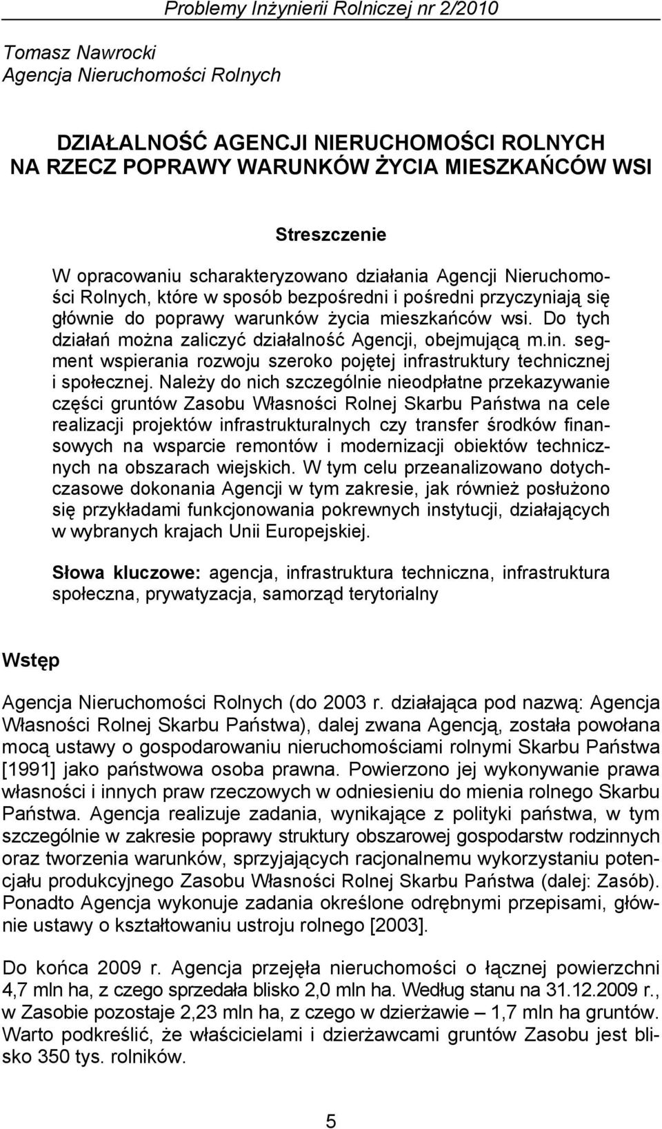 Do tych działań można zaliczyć działalność Agencji, obejmującą m.in. segment wspierania rozwoju szeroko pojętej infrastruktury technicznej i społecznej.