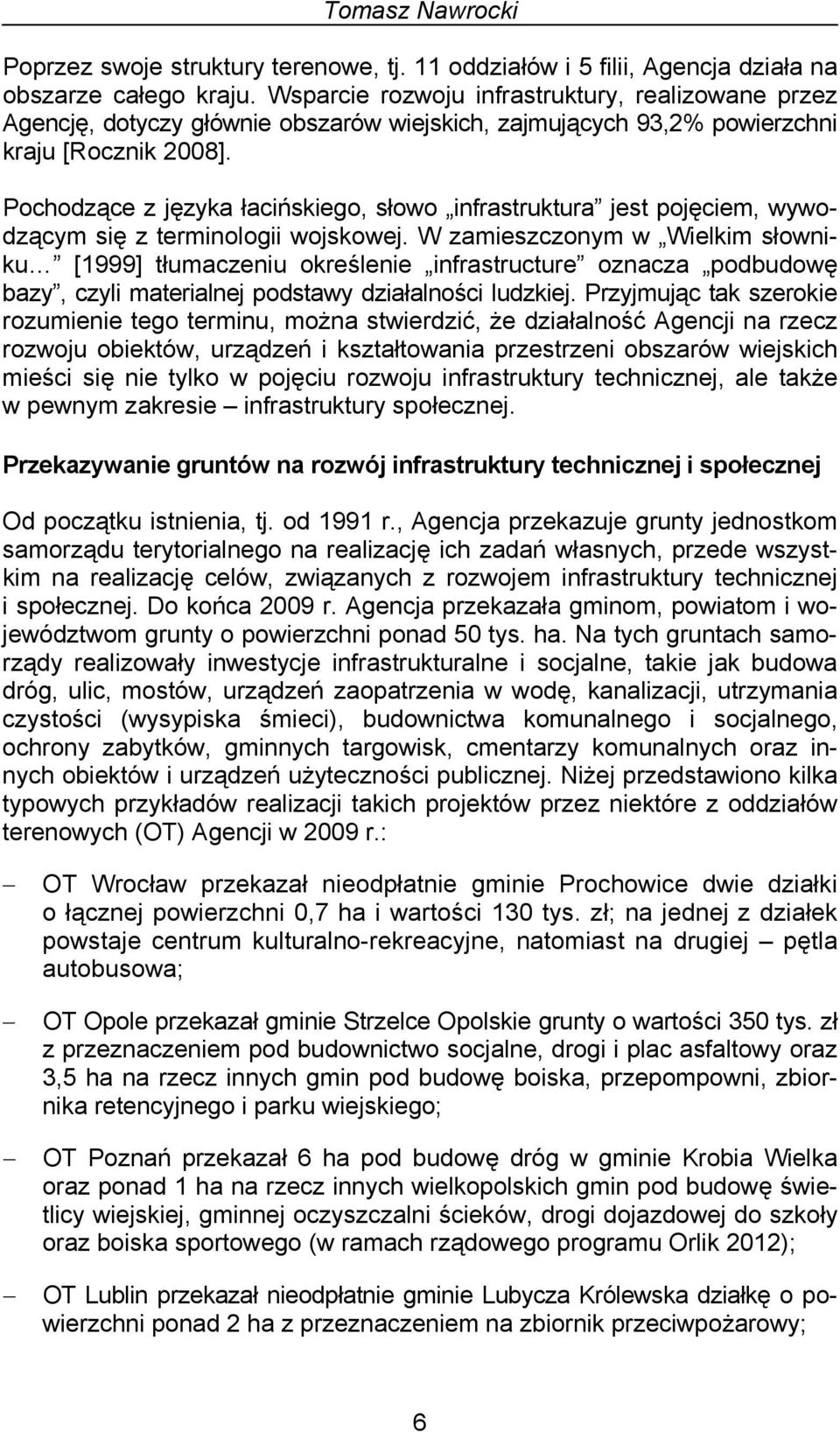 Pochodzące z języka łacińskiego, słowo infrastruktura jest pojęciem, wywodzącym się z terminologii wojskowej.