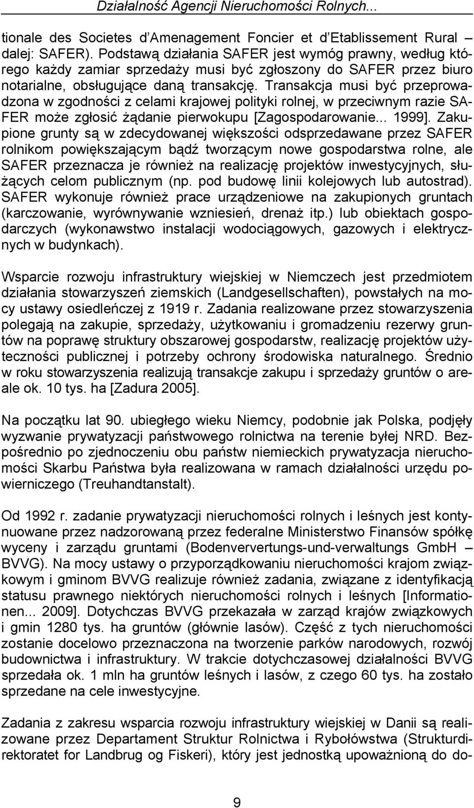 Transakcja musi być przeprowadzona w zgodności z celami krajowej polityki rolnej, w przeciwnym razie SA- FER może zgłosić żądanie pierwokupu [Zagospodarowanie... 1999].