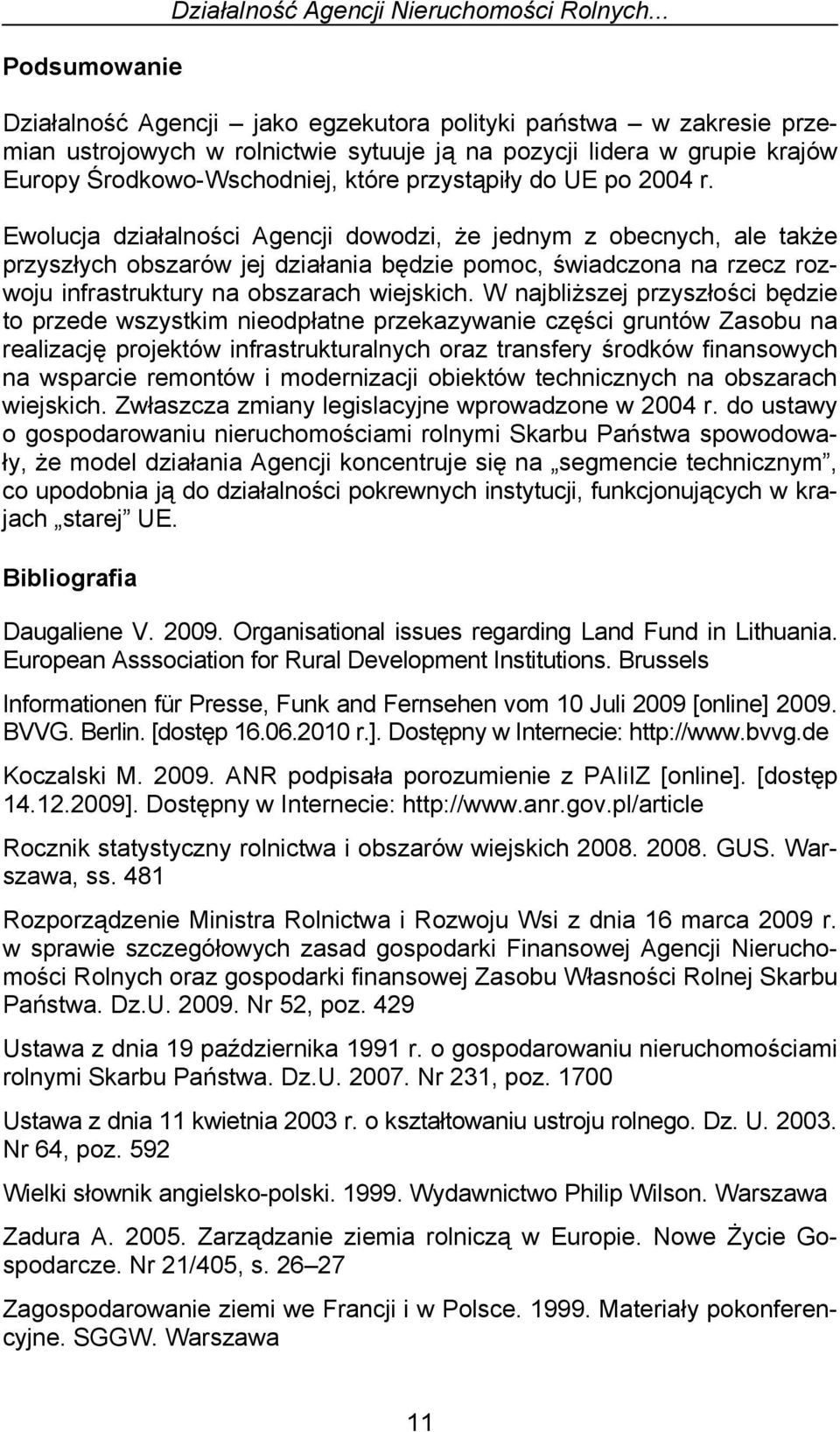 po 2004 r. Ewolucja działalności Agencji dowodzi, że jednym z obecnych, ale także przyszłych obszarów jej działania będzie pomoc, świadczona na rzecz rozwoju infrastruktury na obszarach wiejskich.