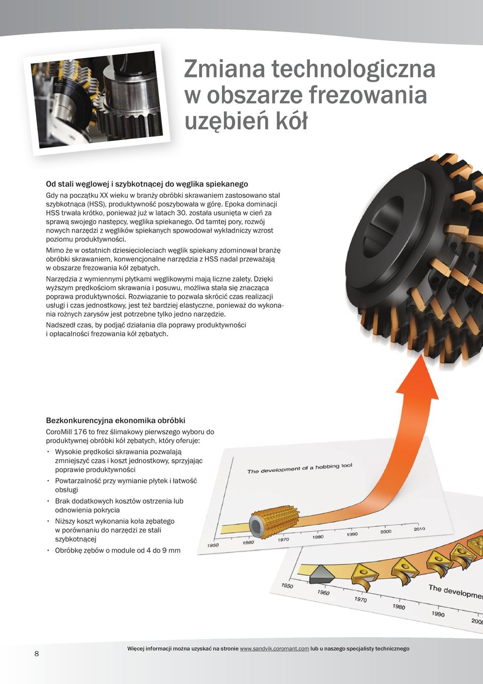 Od tamtej pory, rozwój nowych narzędzi z węglików spiekanych spowodował wykładniczy wzrost poziomu produktywności.