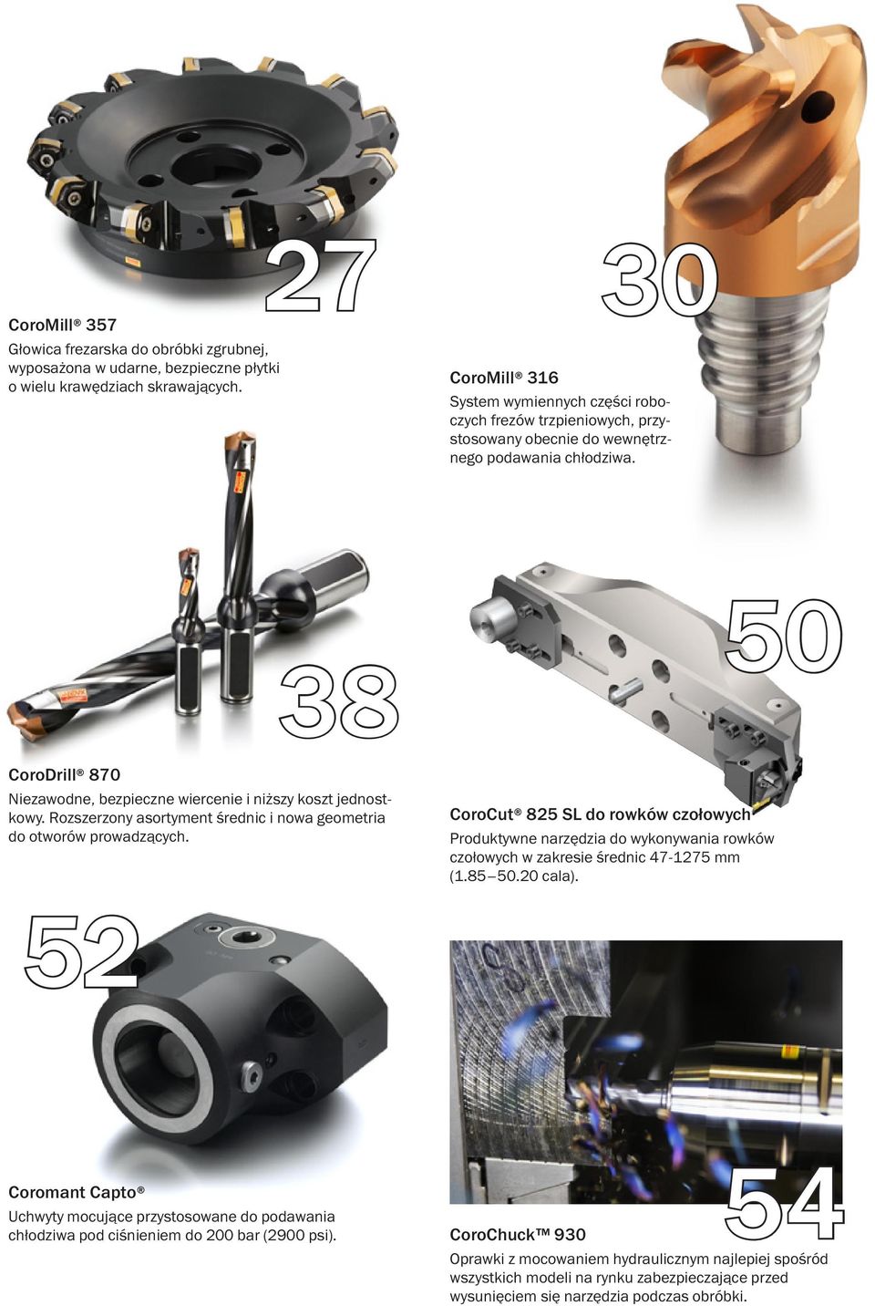 38 50 CoroDrill 870 Niezawodne, bezpieczne wiercenie i niższy koszt jednostkowy. Rozszerzony asortyment średnic i nowa geometria do otworów prowadzących.