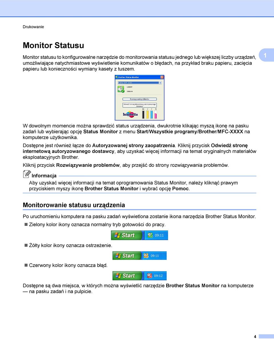 1 W dowolnym momencie można sprawdzić status urządzenia, dwukrotnie klikając myszą ikonę na pasku zadań lub wybierając opcję Status Monitor z menu Start/Wszystkie programy/brother/mfc-xxxx na