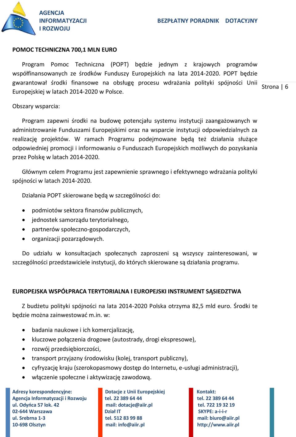 Strona 6 Obszary wsparcia: Program zapewni środki na budowę potencjału systemu instytucji zaangażowanych w administrowanie Funduszami Europejskimi oraz na wsparcie instytucji odpowiedzialnych za