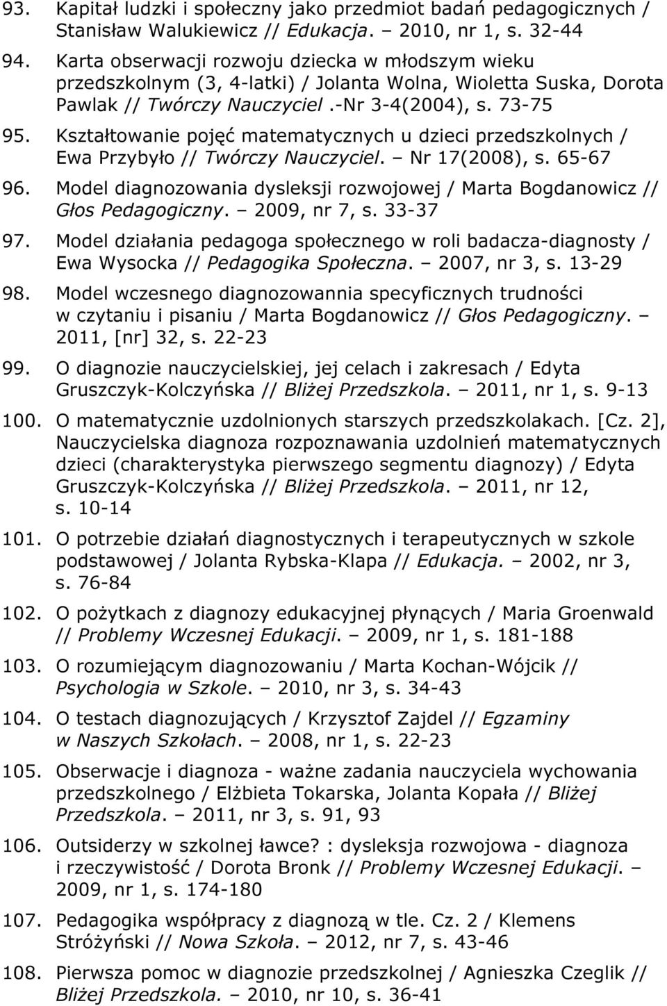 Kształtowanie pojęć matematycznych u dzieci przedszkolnych / Ewa Przybyło // Twórczy Nauczyciel. Nr 17(2008), s. 65-67 96.