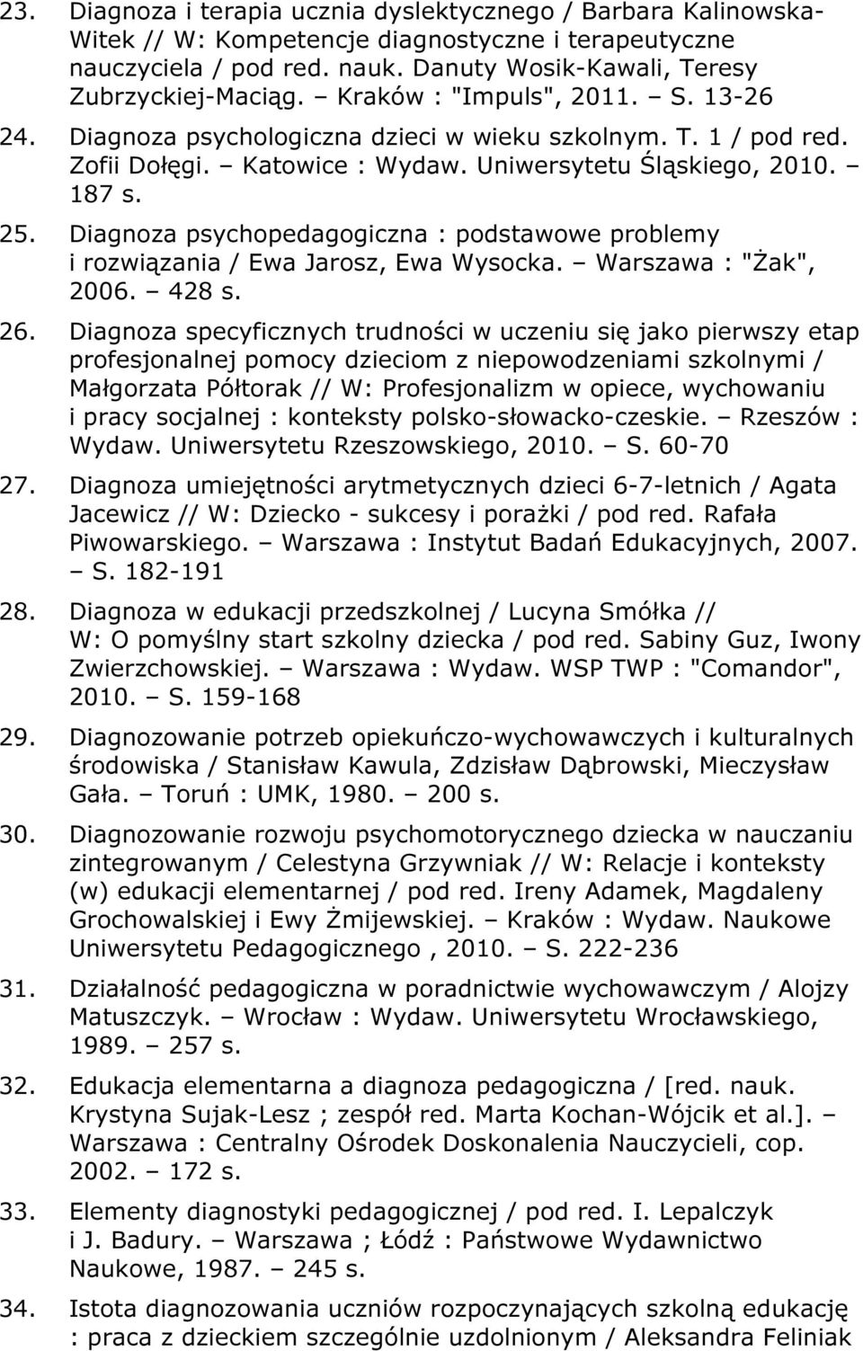 Diagnoza psychopedagogiczna : podstawowe problemy i rozwiązania / Ewa Jarosz, Ewa Wysocka. Warszawa : "Żak", 2006. 428 s. 26.