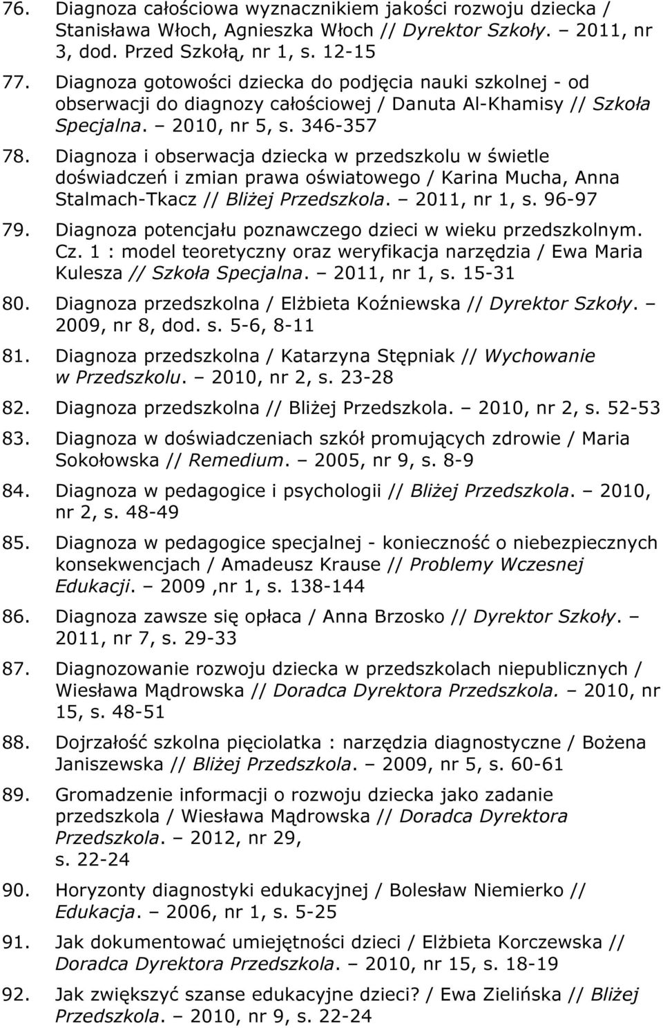 Diagnoza i obserwacja dziecka w przedszkolu w świetle doświadczeń i zmian prawa oświatowego / Karina Mucha, Anna Stalmach-Tkacz // Bliżej Przedszkola. 2011, nr 1, s. 96-97 79.