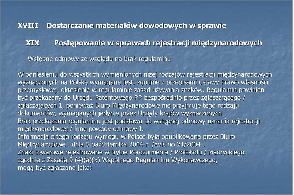 Regulamin powinien być przekazany do Urzędu Patentowego RP bezpośrednio przez zgłaszającego zającego / zgłaszających 1, poniewaŝ Biuro Międzynarodowe nie przyjmuje tego o rodzaju dokumentów,