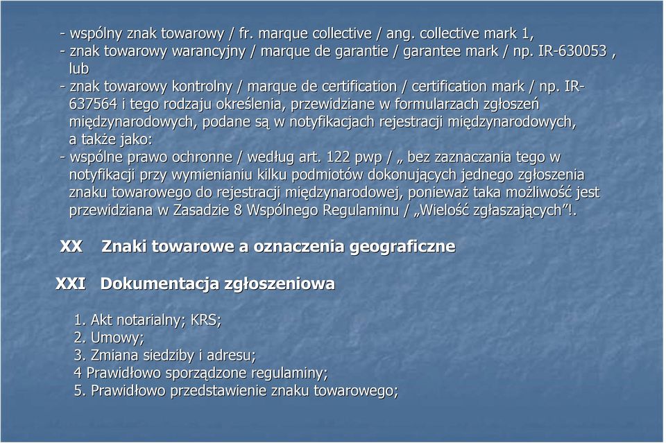 IR- 637564 i tego rodzaju określenia, przewidziane w formularzach zgłoszeń międzynarodowych, podane są w notyfikacjach rejestracji międzynarodowych, m a takŝe jako: - wspólne prawo ochronne / według