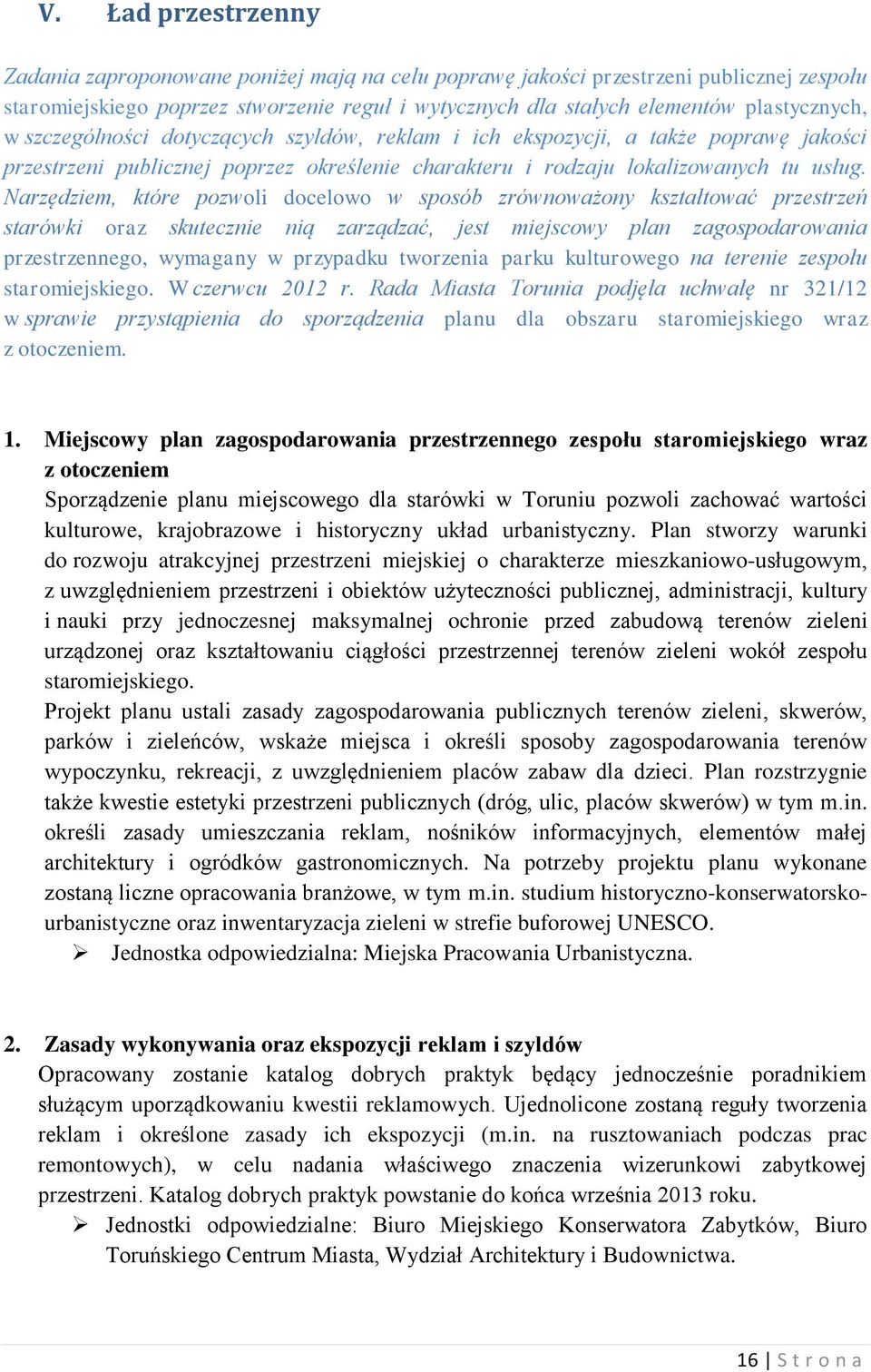 Narzędziem, które pozwoli docelowo w sposób zrównoważony kształtować przestrzeń starówki oraz skutecznie nią zarządzać, jest miejscowy plan zagospodarowania przestrzennego, wymagany w przypadku