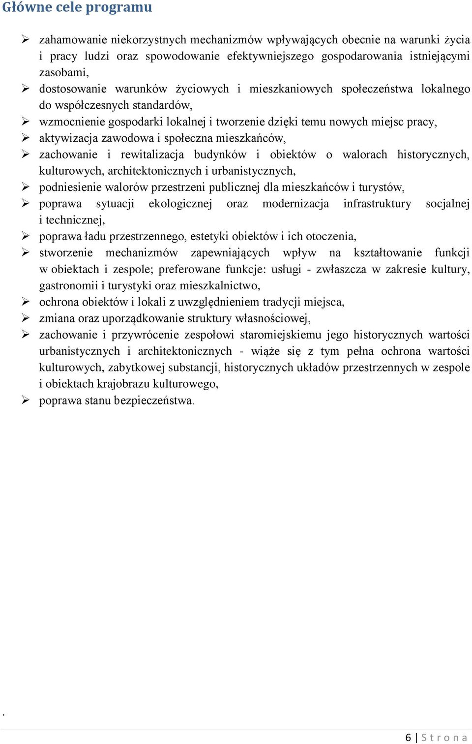 mieszkańców, zachowanie i rewitalizacja budynków i obiektów o walorach historycznych, kulturowych, architektonicznych i urbanistycznych, podniesienie walorów przestrzeni publicznej dla mieszkańców i