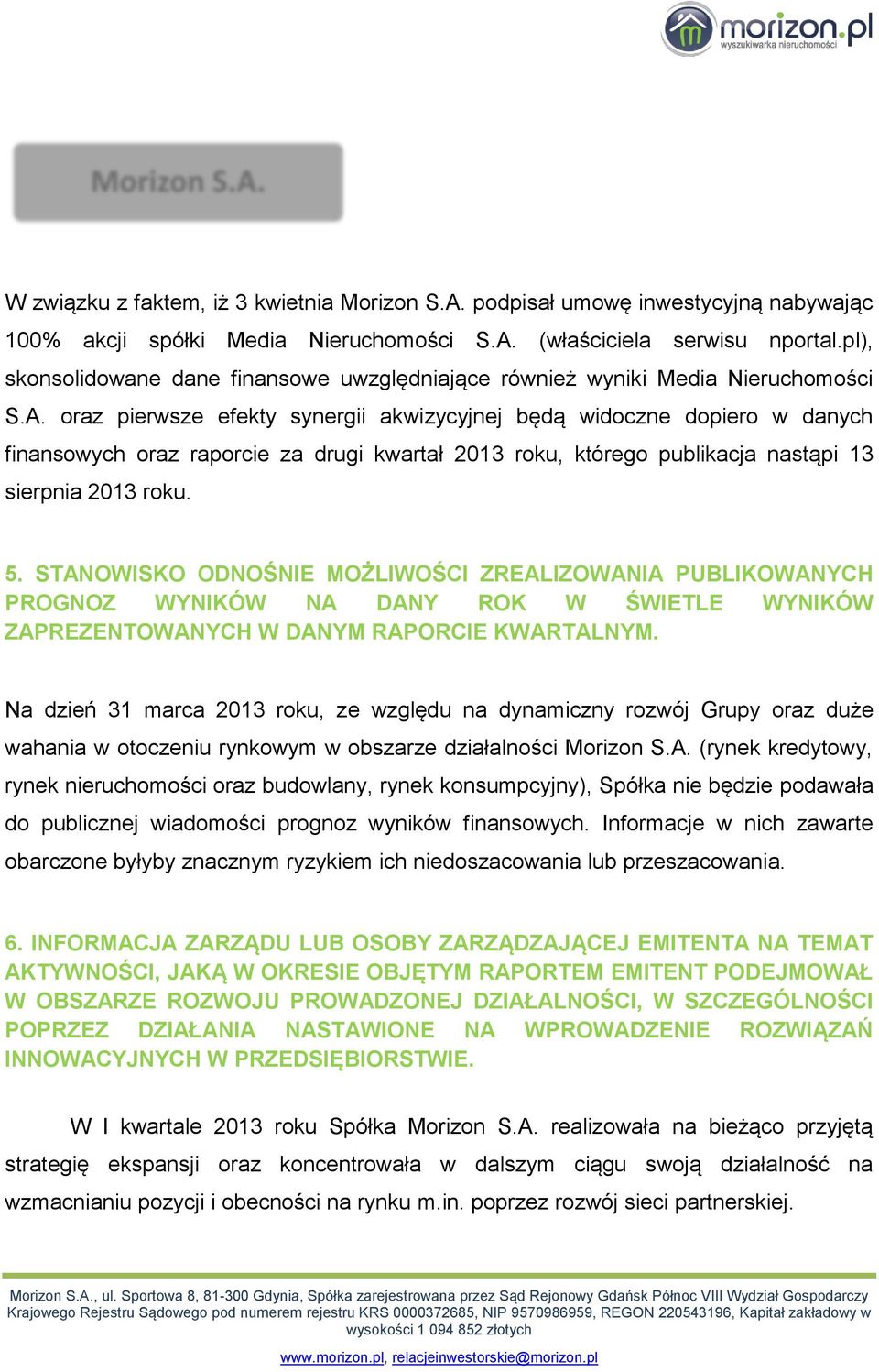 oraz pierwsze efekty synergii akwizycyjnej będą widoczne dopiero w danych finansowych oraz raporcie za drugi kwartał 2013 roku, którego publikacja nastąpi 13 sierpnia 2013 roku. 5.