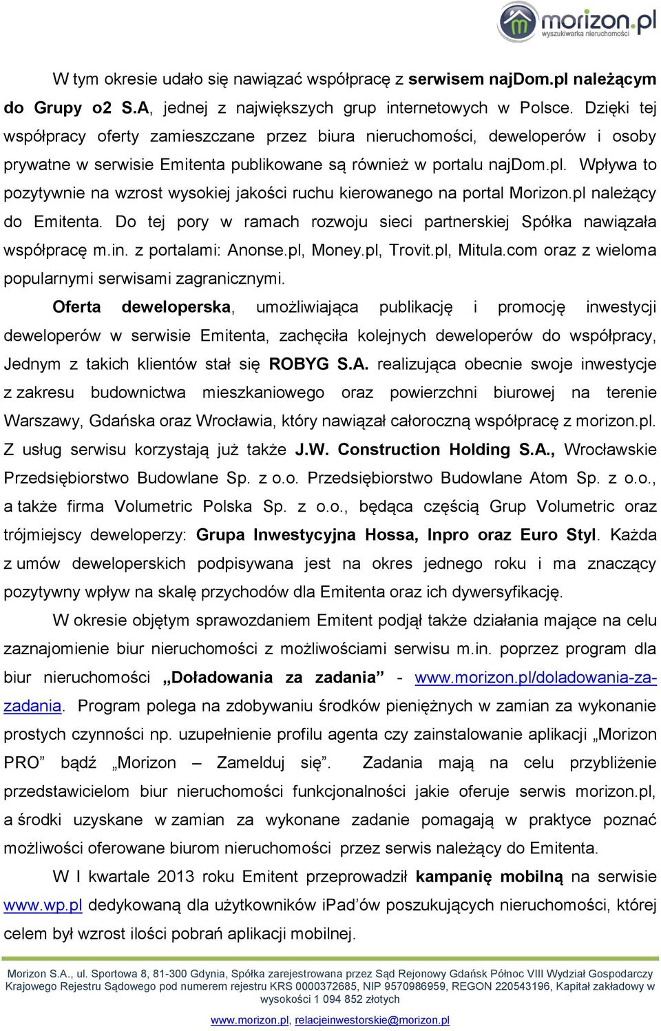 Wpływa to pozytywnie na wzrost wysokiej jakości ruchu kierowanego na portal Morizon.pl należący do Emitenta. Do tej pory w ramach rozwoju sieci partnerskiej Spółka nawiązała współpracę m.in.