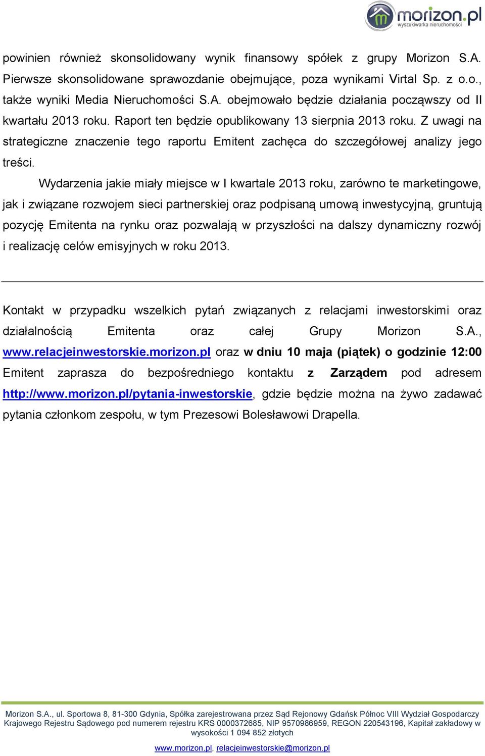 Wydarzenia jakie miały miejsce w I kwartale 2013 roku, zarówno te marketingowe, jak i związane rozwojem sieci partnerskiej oraz podpisaną umową inwestycyjną, gruntują pozycję Emitenta na rynku oraz