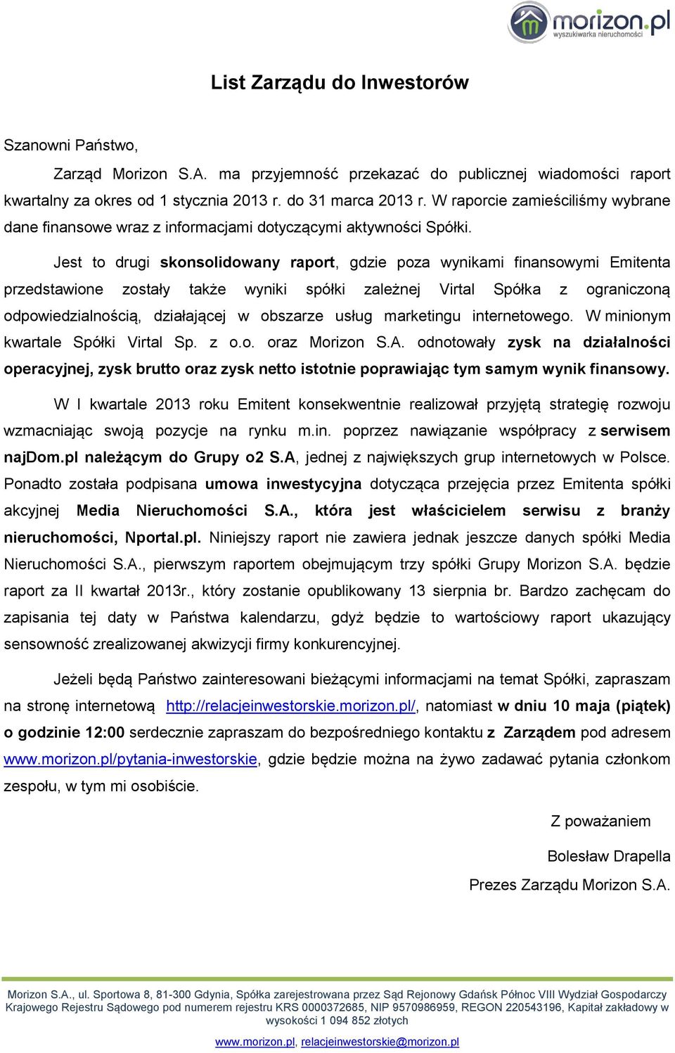 Jest to drugi skonsolidowany raport, gdzie poza wynikami finansowymi Emitenta przedstawione zostały także wyniki spółki zależnej Virtal Spółka z ograniczoną odpowiedzialnością, działającej w obszarze