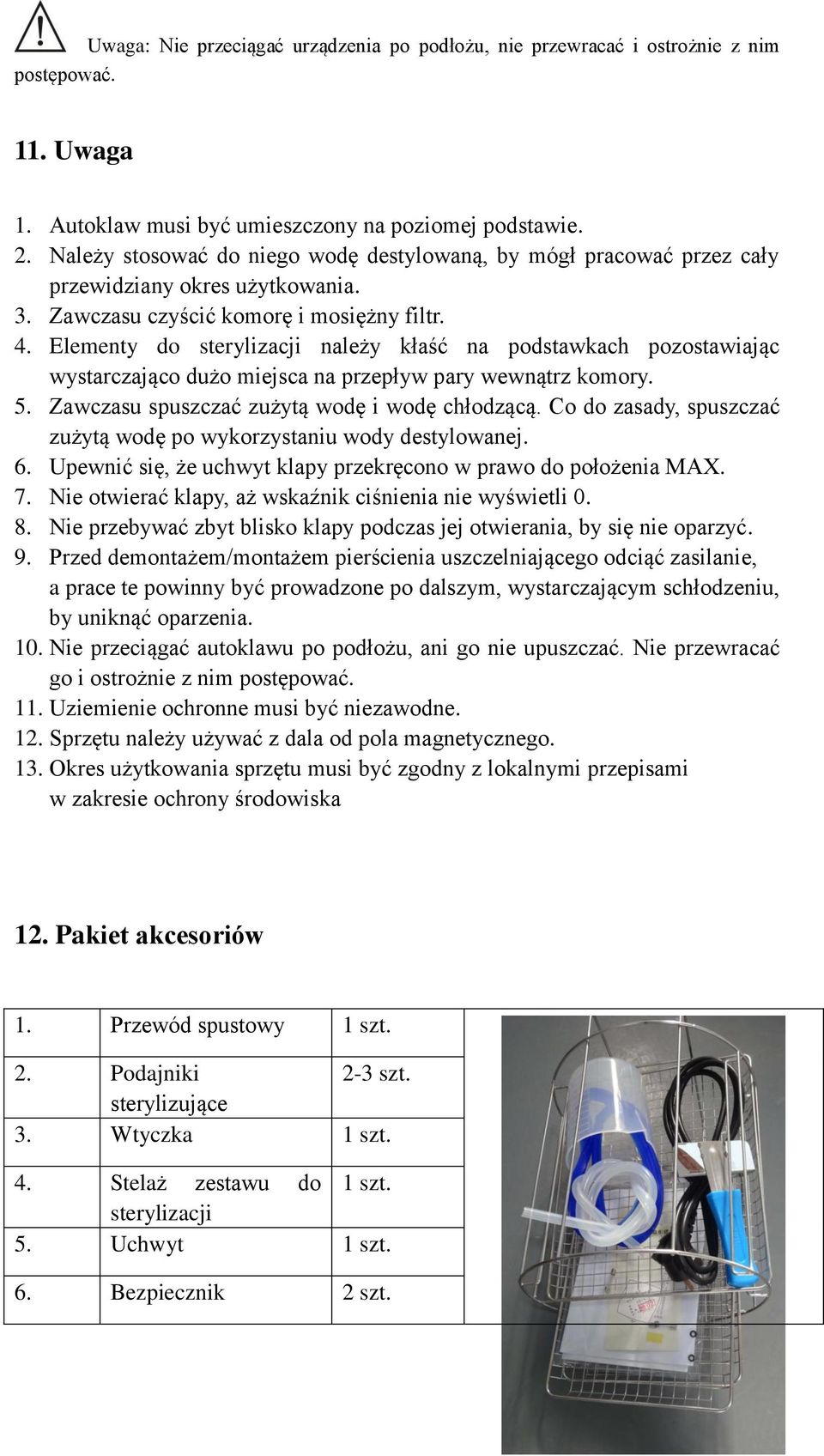 Elementy do sterylizacji należy kłaść na podstawkach pozostawiając wystarczająco dużo miejsca na przepływ pary wewnątrz komory. 5. Zawczasu spuszczać zużytą wodę i wodę chłodzącą.