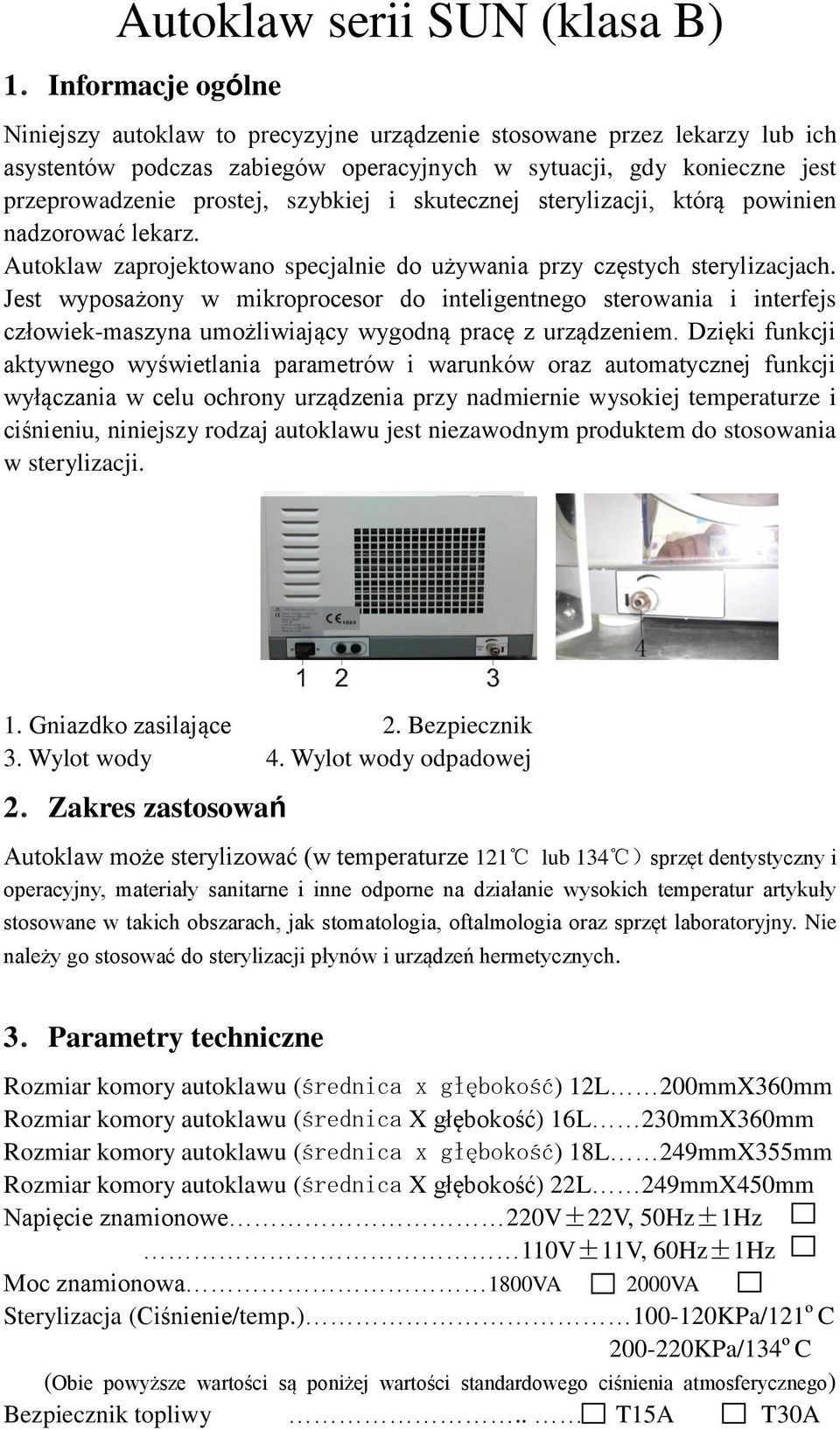 i skutecznej sterylizacji, którą powinien nadzorować lekarz. Autoklaw zaprojektowano specjalnie do używania przy częstych sterylizacjach.