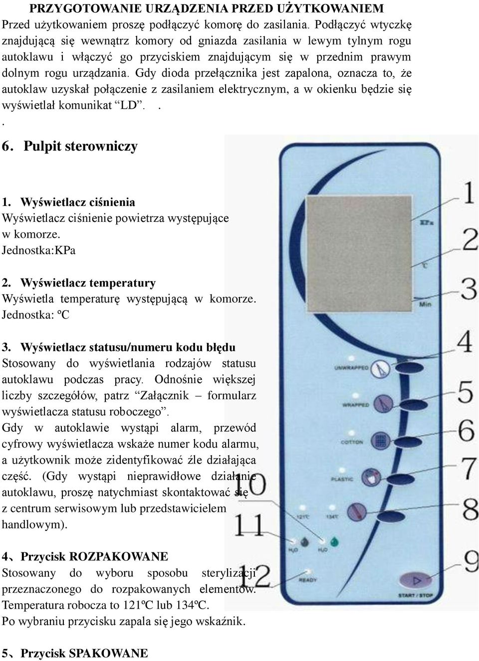 Gdy dioda przełącznika jest zapalona, oznacza to, że autoklaw uzyskał połączenie z zasilaniem elektrycznym, a w okienku będzie się wyświetlał komunikat LD... 6.Pulpit sterowniczy 1.