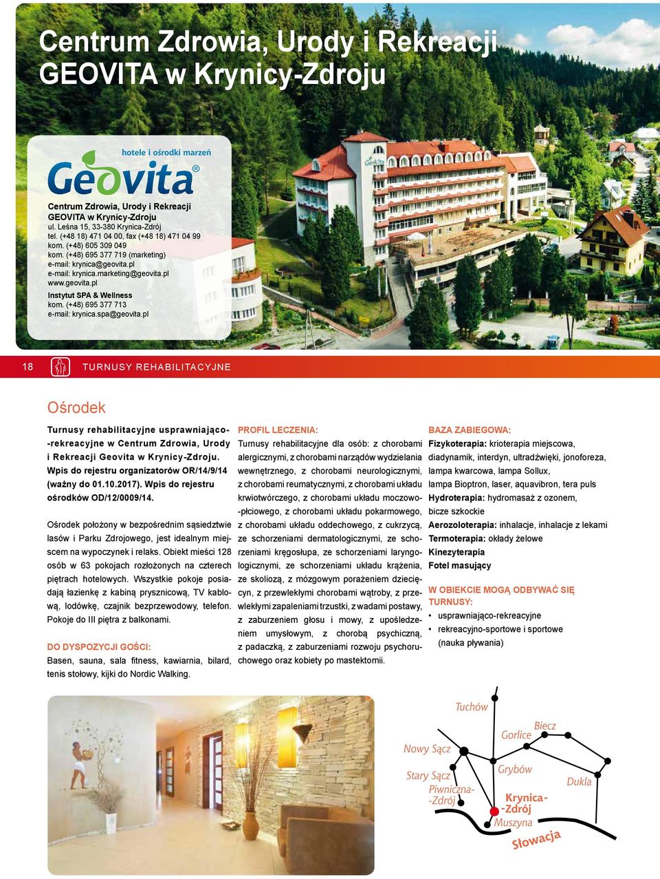 (+48) 695 377 713 e-mail: krynica.spa@geovita.pl 18 TURNUSY REHABILITACYJNE Ośrodek Turnusy rehabilitacyjne usprawniająco- -rekreacyjne w Centrum Zdrowia, Urody i Rekreacji Geovita w Krynicy-Zdroju.