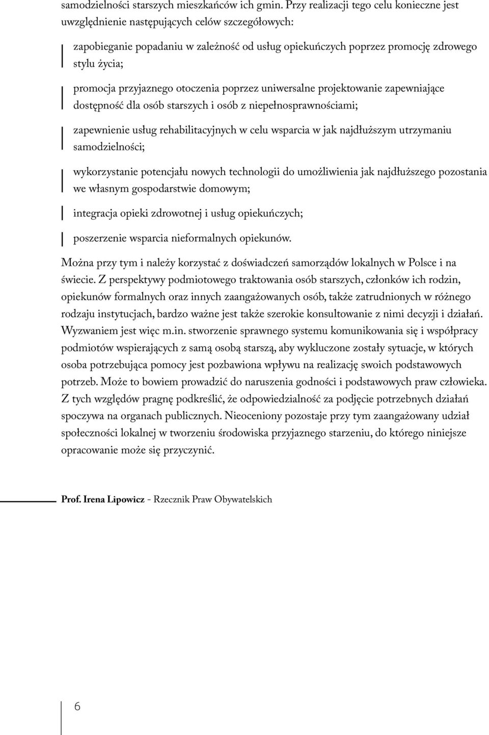 przyjaznego otoczenia poprzez uniwersalne projektowanie zapewniające dostępność dla osób starszych i osób z niepełnosprawnościami; zapewnienie usług rehabilitacyjnych w celu wsparcia w jak