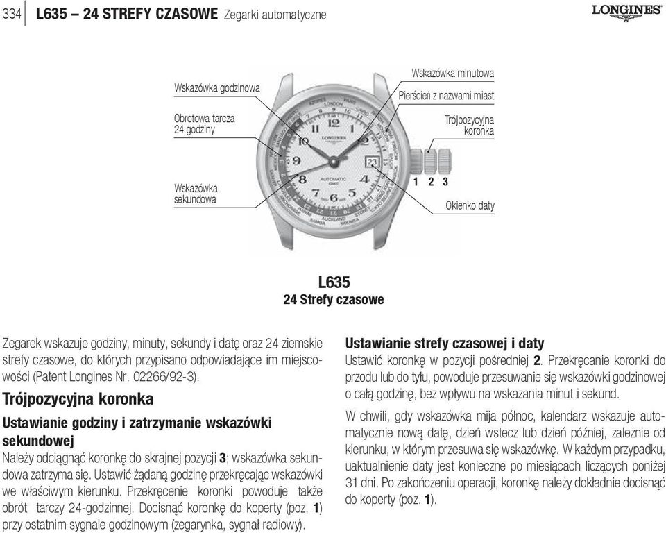 Trójpozycyjna koronka Ustawianie godziny i zatrzymanie wskazówki sekundowej Należy odciągnąć koronkę do skrajnej pozycji 3; wskazówka sekundowa zatrzyma się.