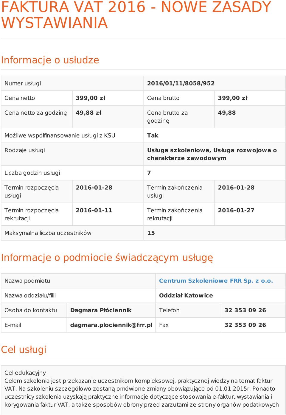 2016-01-28 Termin zakończenia usługi 2016-01-11 Termin zakończenia rekrutacji 2016-01-28 2016-01-27 Maksymalna liczba uczestników 15 Informacje o podmiocie świadczącym usługę Nazwa podmiotu Nazwa