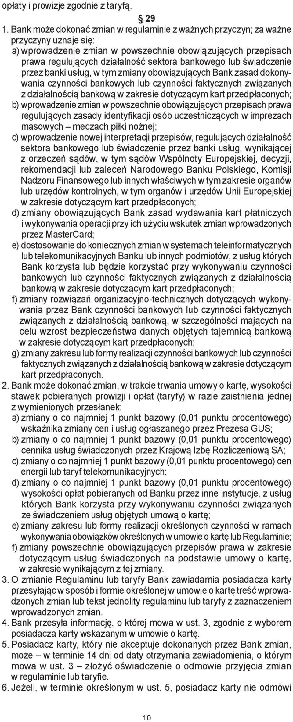 lub świadczenie przez banki usług, w tym zmiany obowiązujących Bank zasad dokonywania czynności bankowych lub czynności faktycznych związanych z działalnością bankową w zakresie dotyczącym kart