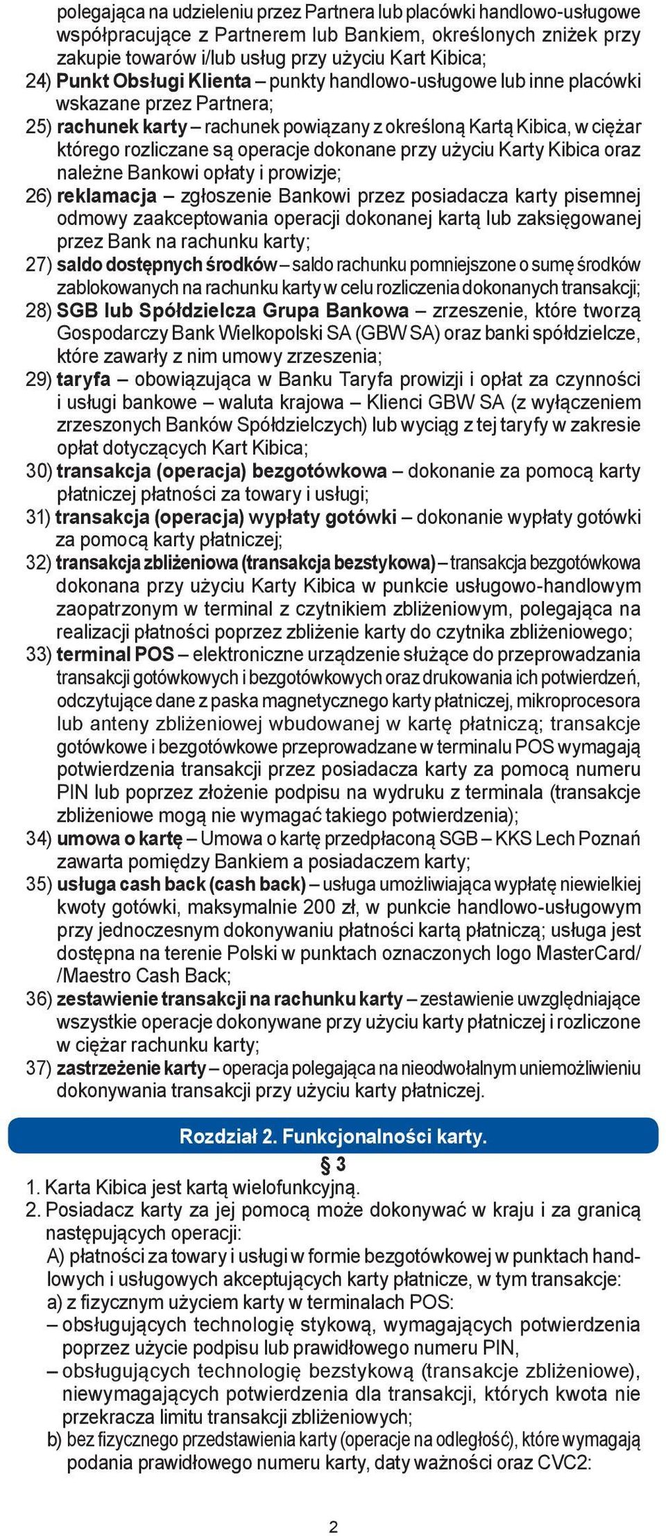 przy użyciu Karty Kibica oraz należne Bankowi opłaty i prowizje; 26) reklamacja zgłoszenie Bankowi przez posiadacza karty pisemnej odmowy zaakceptowania operacji dokonanej kartą lub zaksięgowanej