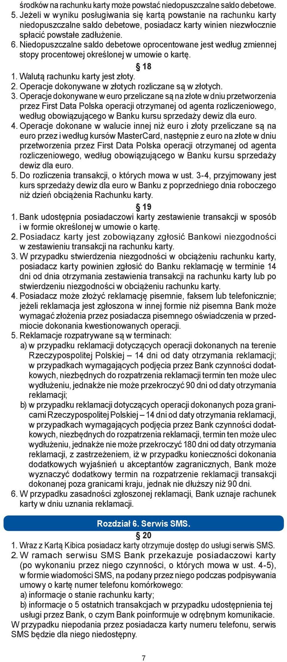 Niedopuszczalne saldo debetowe oprocentowane jest według zmiennej stopy procentowej określonej w umowie o kartę. 18 1. Walutą rachunku karty jest złoty. 2.