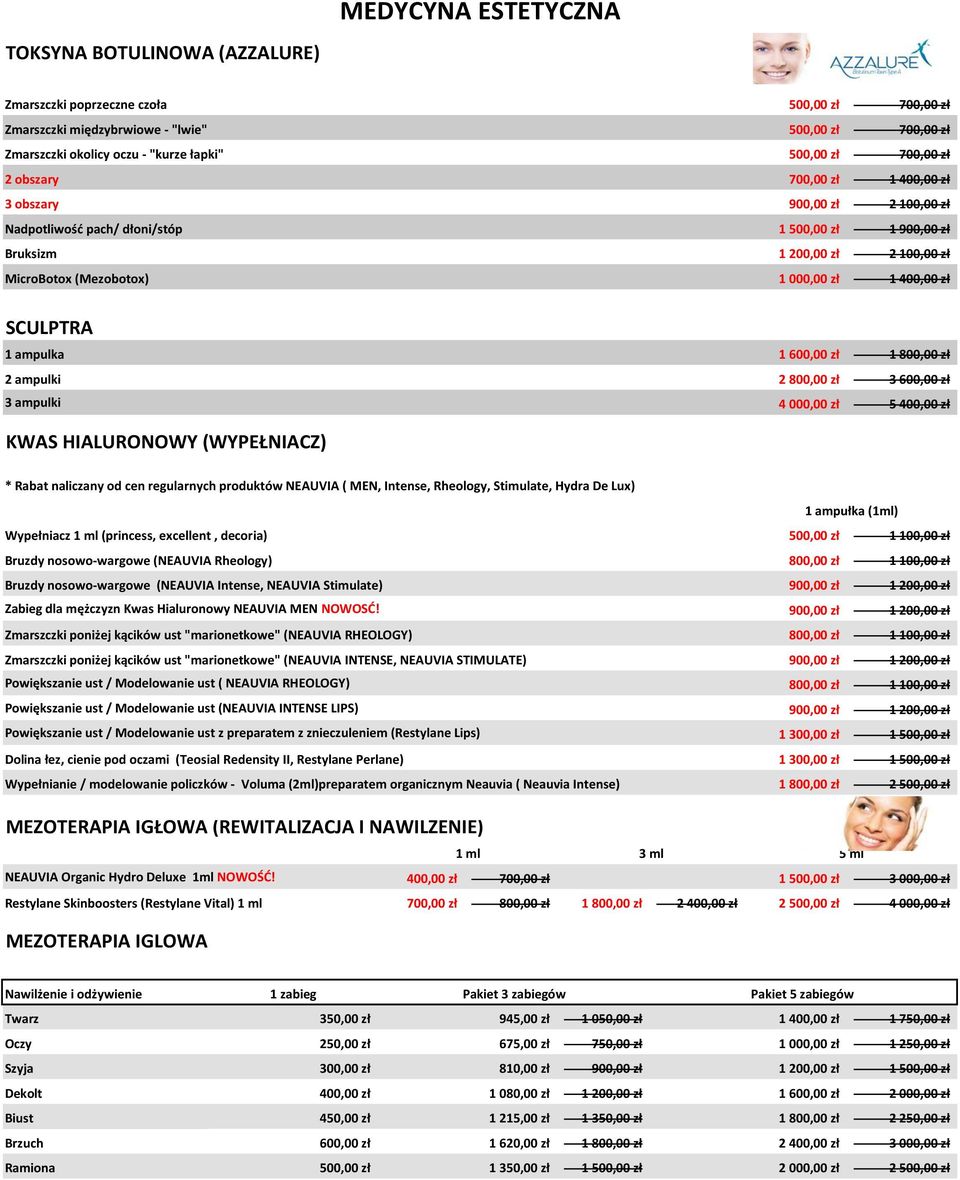 1 400,00 zł SCULPTRA 1 ampulka 1 600,00 zł 1 800,00 zł 2 ampulki 2 800,00 zł 3 600,00 zł 3 ampulki 4 000,00 zł 5 400,00 zł KWAS HIALURONOWY (WYPEŁNIACZ) * Rabat naliczany od cen regularnych produktów