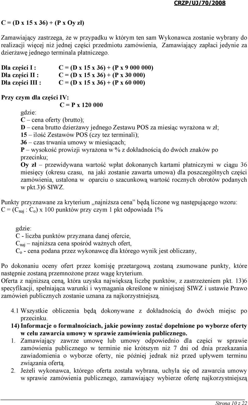 Dla części I : C = (D x 15 x 36) + (P x 9 000 000) Dla części II : C = (D x 15 x 36) + (P x 30 000) Dla części III : C = (D x 15 x 36) + (P x 60 000) Przy czym dla części IV: C = P x 120 000 gdzie: C