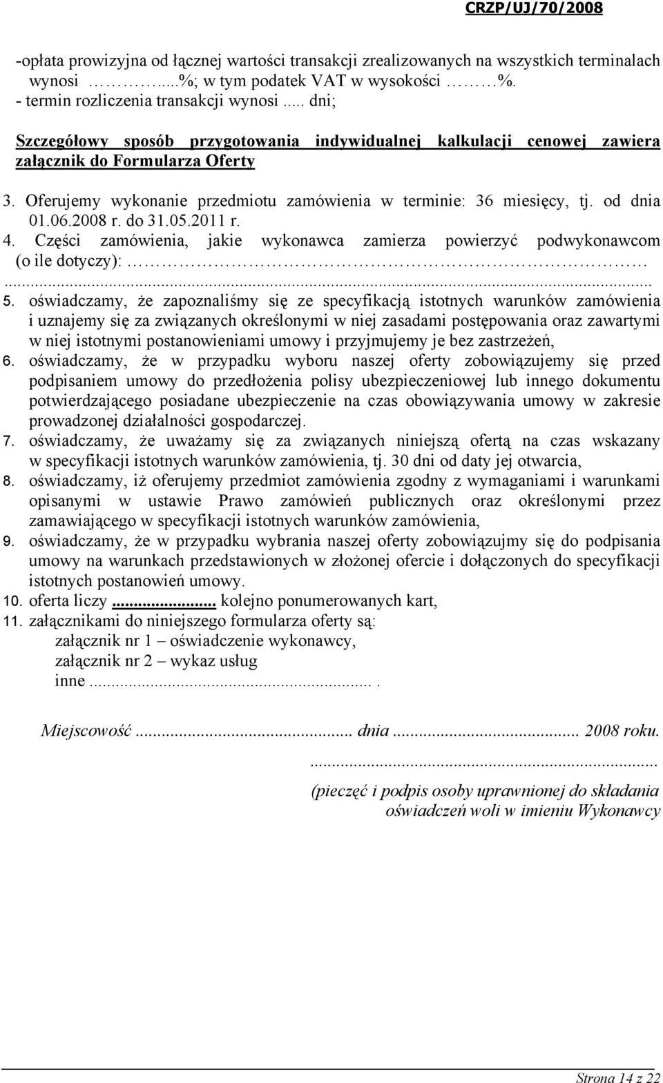 06.2008 r. do 31.05.2011 r. 4. Części zamówienia, jakie wykonawca zamierza powierzyć podwykonawcom (o ile dotyczy):... 5.