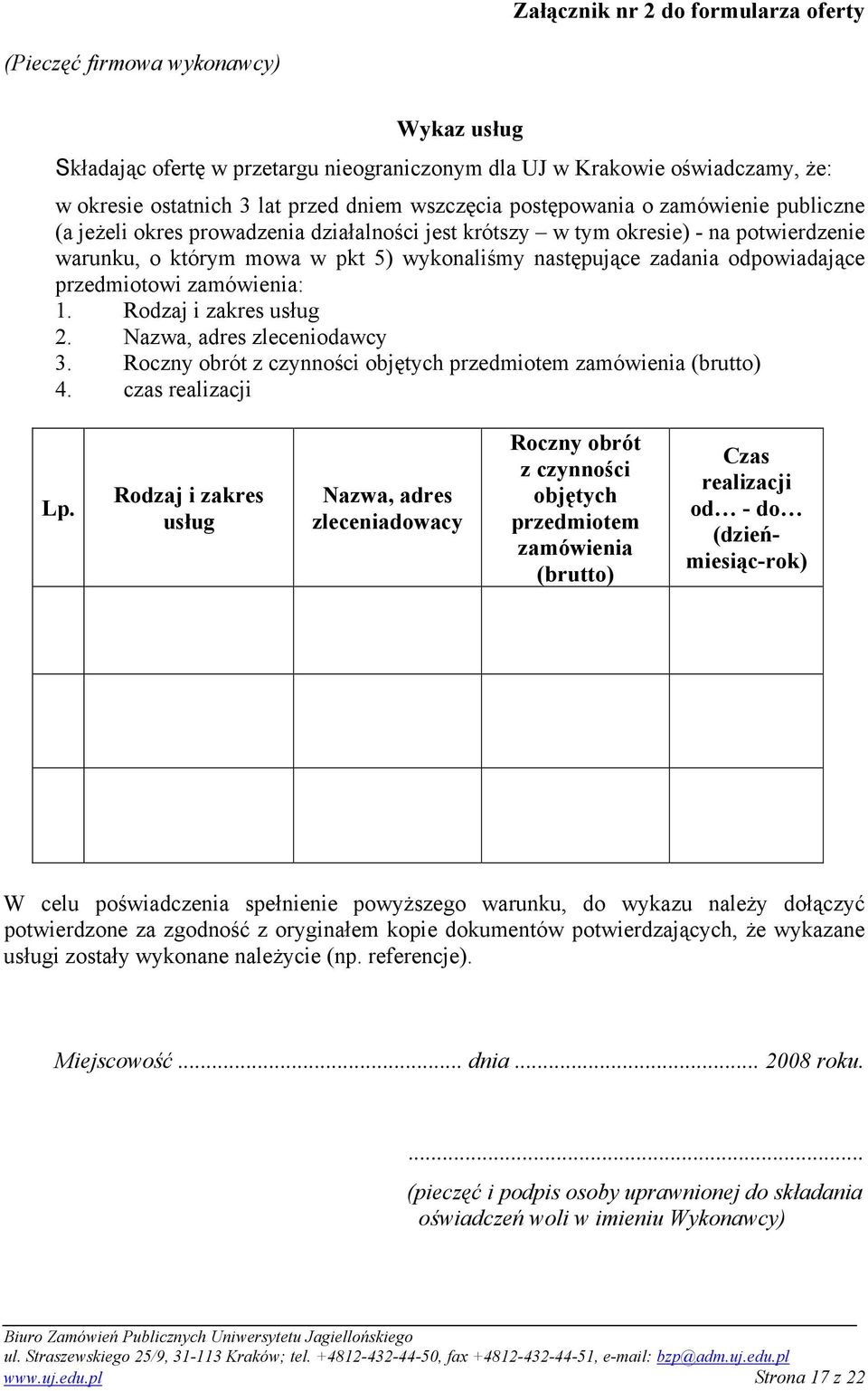 odpowiadające przedmiotowi zamówienia: 1. Rodzaj i zakres usług 2. Nazwa, adres zleceniodawcy 3. Roczny obrót z czynności objętych przedmiotem zamówienia (brutto) 4. czas realizacji Lp.