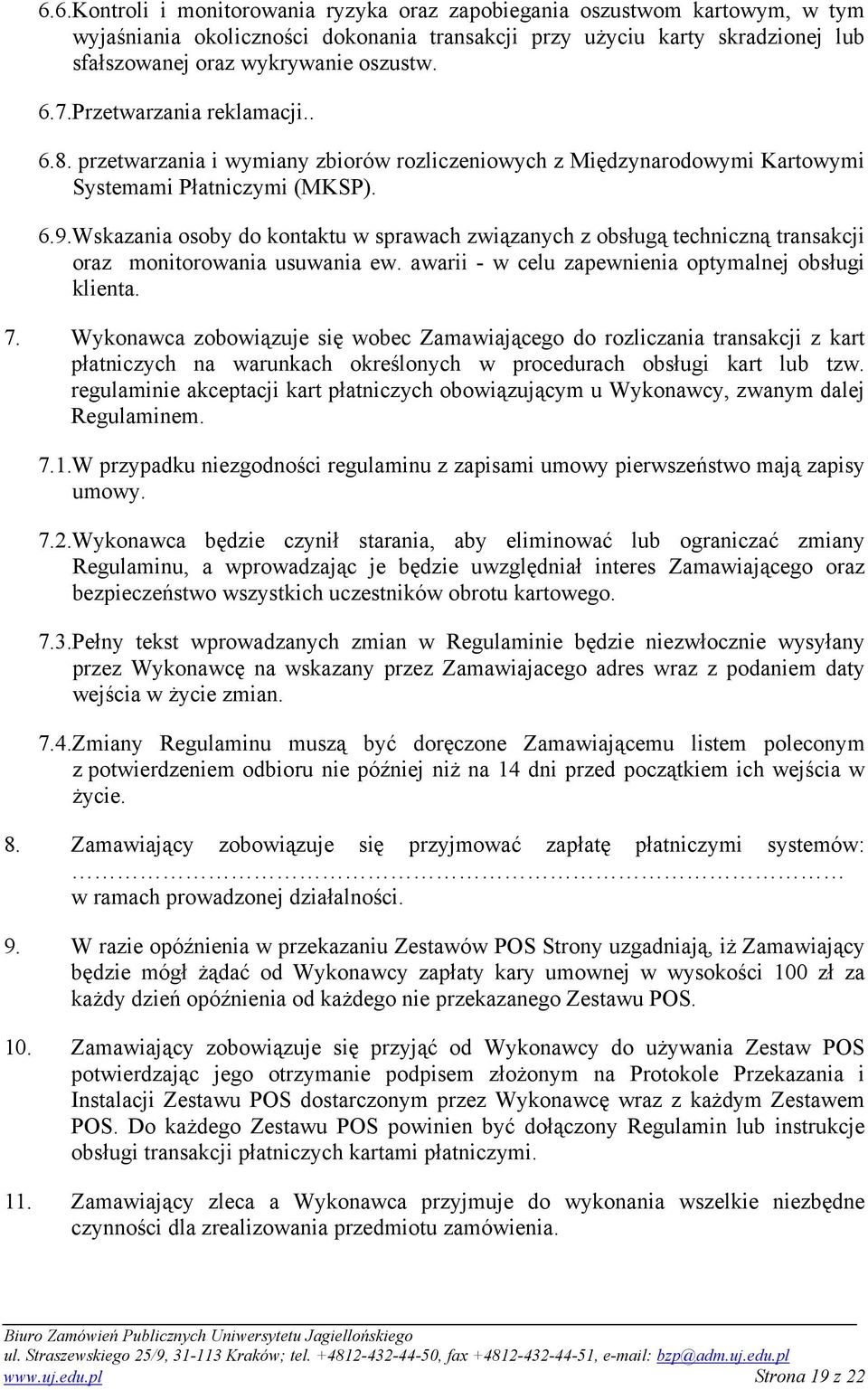 Wskazania osoby do kontaktu w sprawach związanych z obsługą techniczną transakcji oraz monitorowania usuwania ew. awarii - w celu zapewnienia optymalnej obsługi klienta. 7.