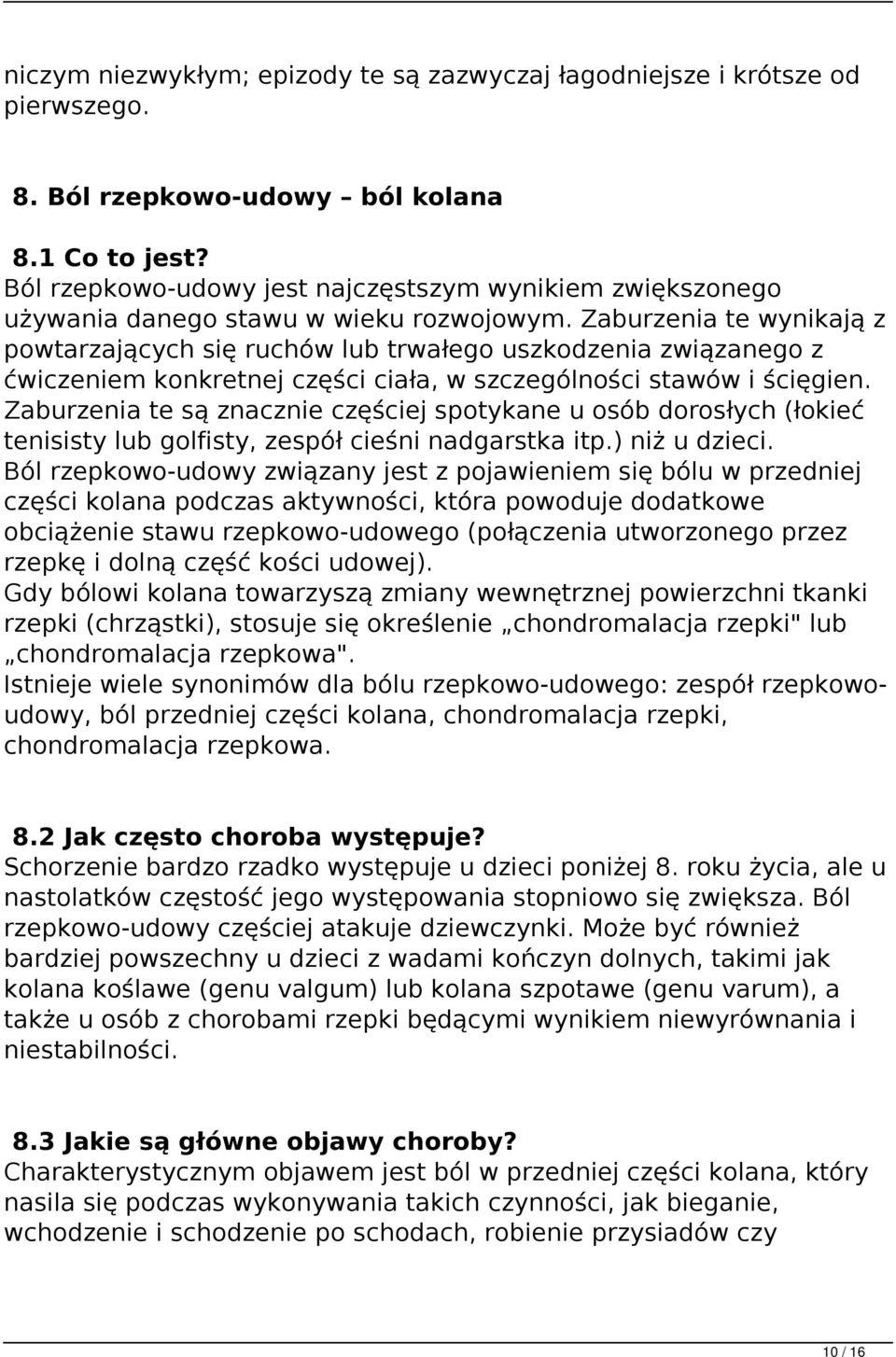 Zaburzenia te wynikają z powtarzających się ruchów lub trwałego uszkodzenia związanego z ćwiczeniem konkretnej części ciała, w szczególności stawów i ścięgien.