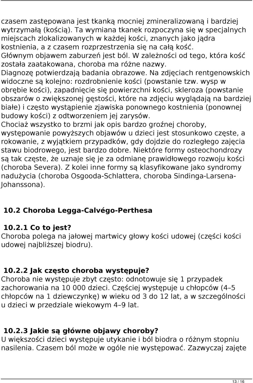 W zależności od tego, która kość została zaatakowana, choroba ma różne nazwy. Diagnozę potwierdzają badania obrazowe.