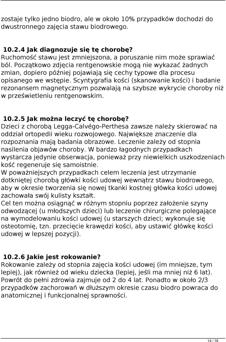 Początkowo zdjęcia rentgenowskie mogą nie wykazać żadnych zmian, dopiero później pojawiają się cechy typowe dla procesu opisanego we wstępie.